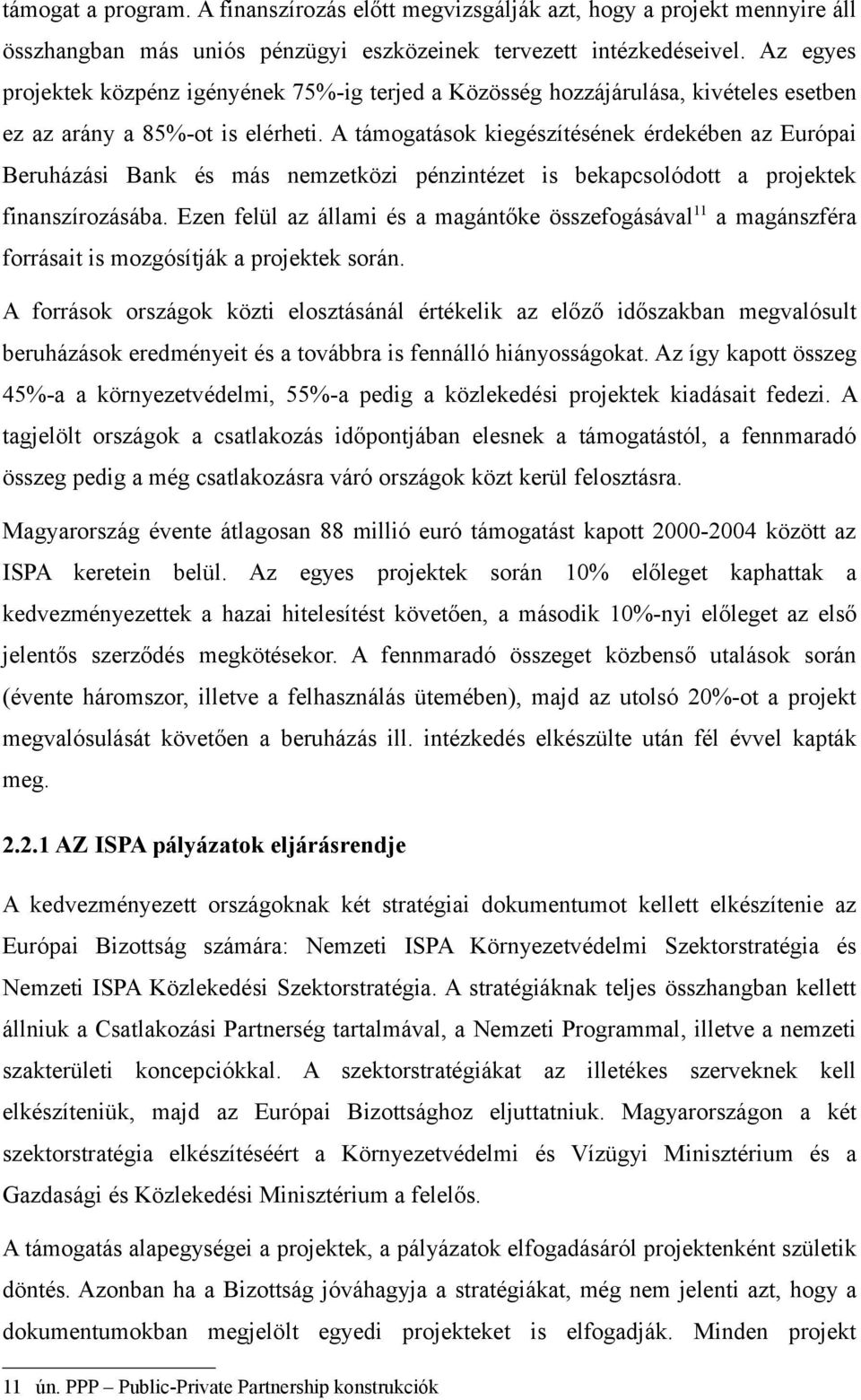 A támogatások kiegészítésének érdekében az Európai Beruházási Bank és más nemzetközi pénzintézet is bekapcsolódott a projektek finanszírozásába.