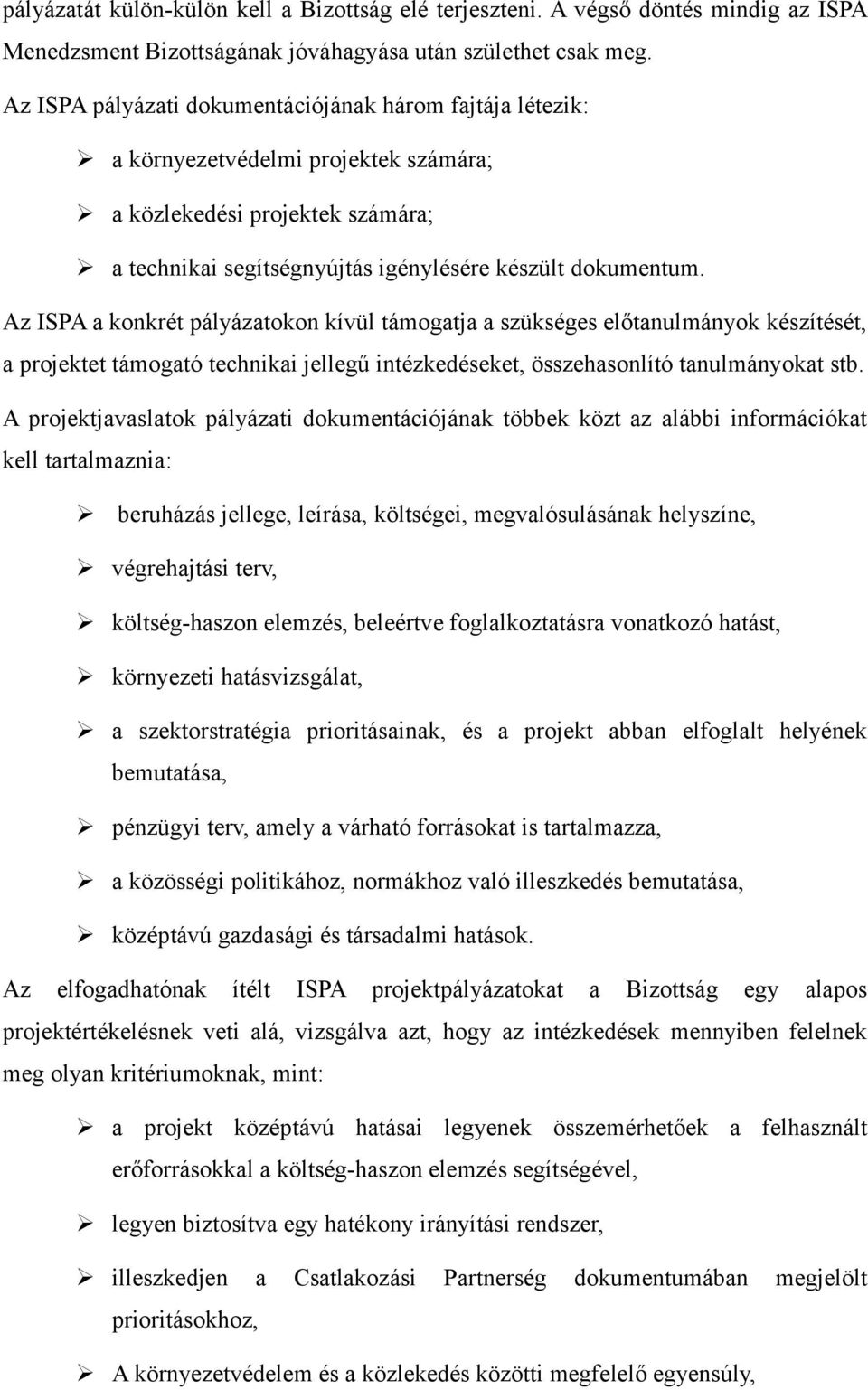 Az ISPA a konkrét pályázatokon kívül támogatja a szükséges előtanulmányok készítését, a projektet támogató technikai jellegű intézkedéseket, összehasonlító tanulmányokat stb.