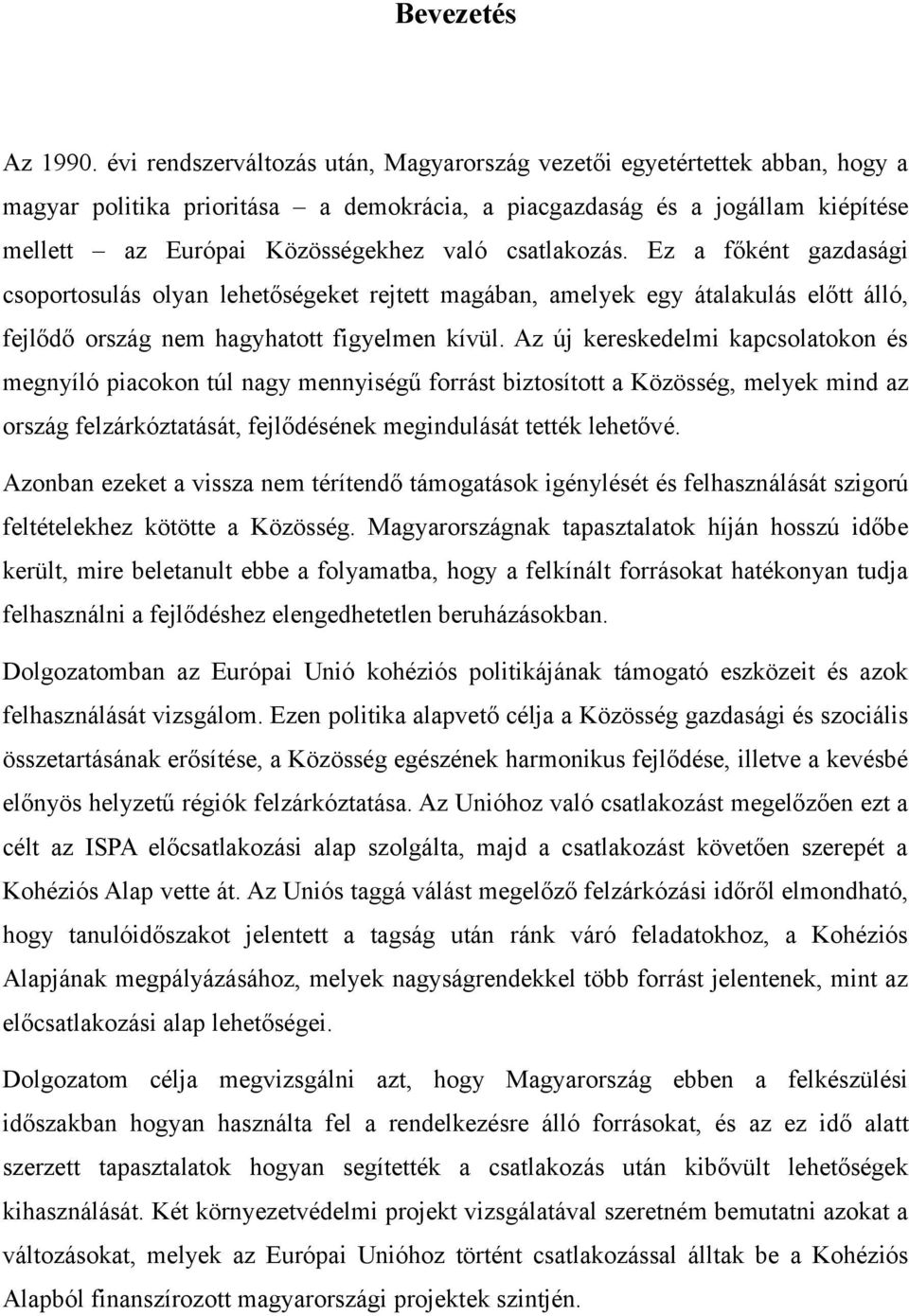 csatlakozás. Ez a főként gazdasági csoportosulás olyan lehetőségeket rejtett magában, amelyek egy átalakulás előtt álló, fejlődő ország nem hagyhatott figyelmen kívül.