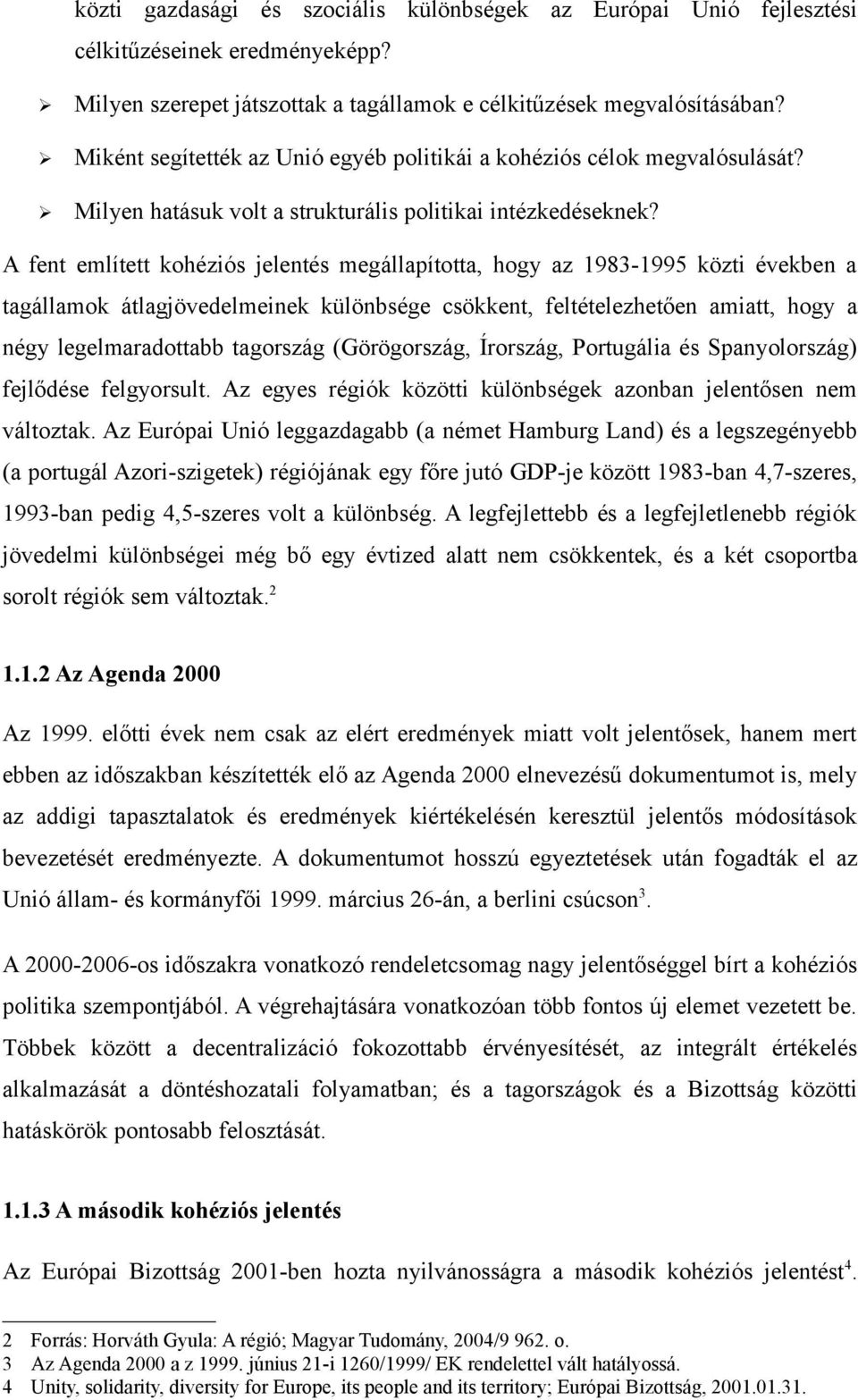 A fent említett kohéziós jelentés megállapította, hogy az 1983-1995 közti években a tagállamok átlagjövedelmeinek különbsége csökkent, feltételezhetően amiatt, hogy a négy legelmaradottabb tagország