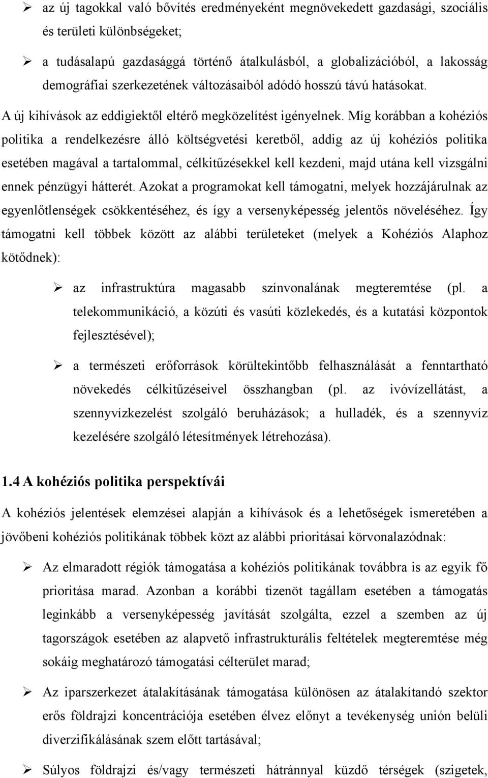 Míg korábban a kohéziós politika a rendelkezésre álló költségvetési keretből, addig az új kohéziós politika esetében magával a tartalommal, célkitűzésekkel kell kezdeni, majd utána kell vizsgálni