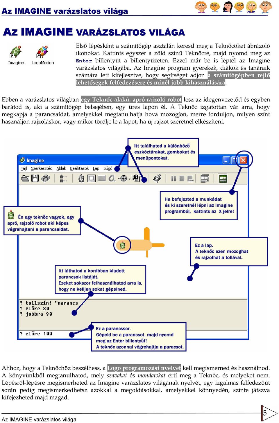 Az Imagine program gyerekek, diákok és tanáraik számára lett kifejlesztve, hogy segítséget adjon a számítógépben rejl lehetségek felfedezésére és minél jobb kihasználására.