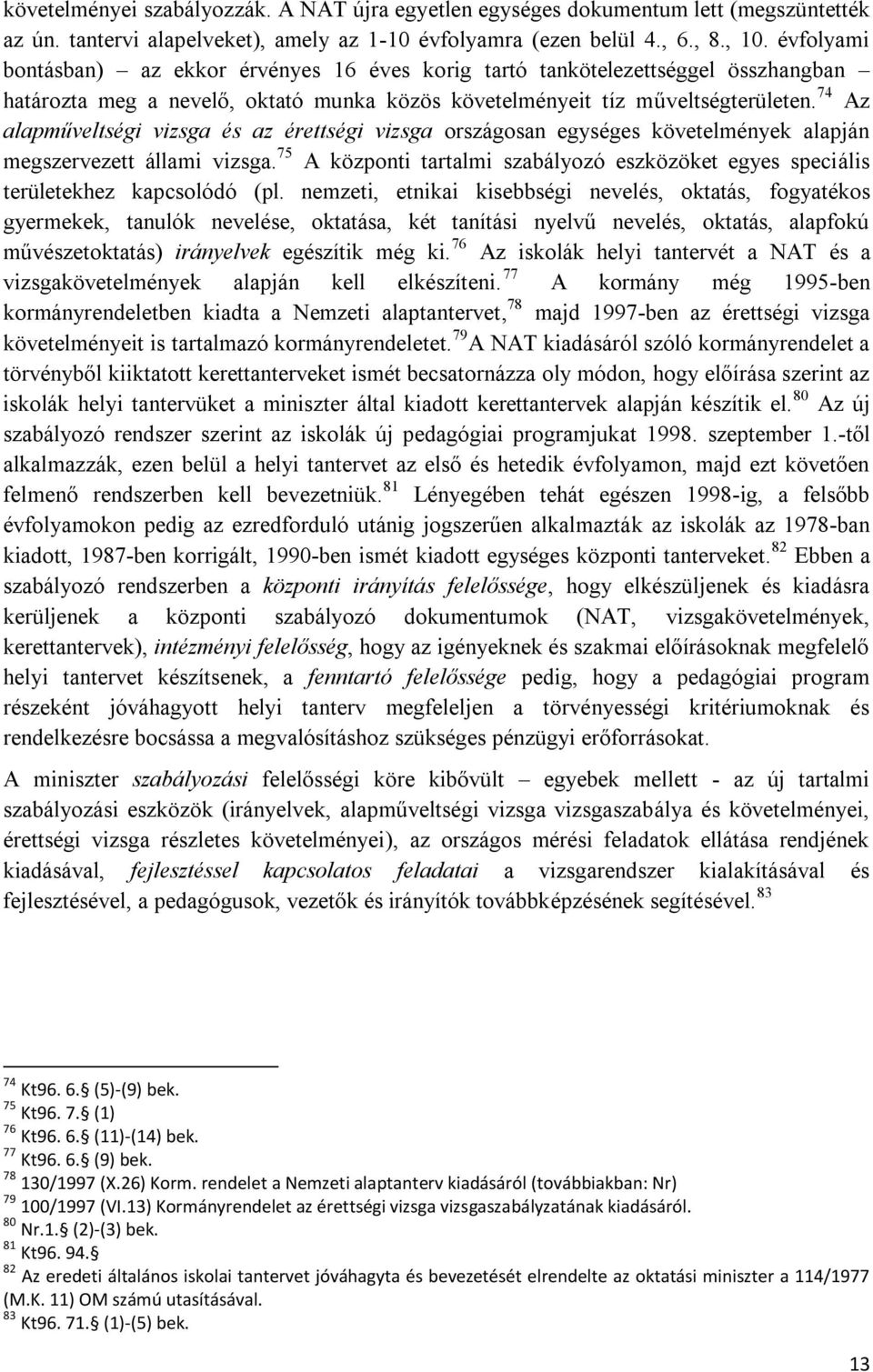 74 Az alapműveltségi vizsga és az érettségi vizsga országosan egységes követelmények alapján megszervezett állami vizsga.