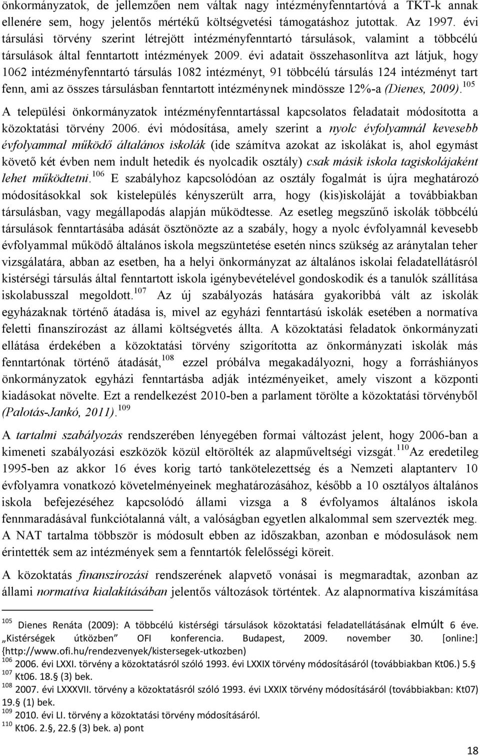 évi adatait összehasonlítva azt látjuk, hogy 1062 intézményfenntartó társulás 1082 intézményt, 91 többcélú társulás 124 intézményt tart fenn, ami az összes társulásban fenntartott intézménynek