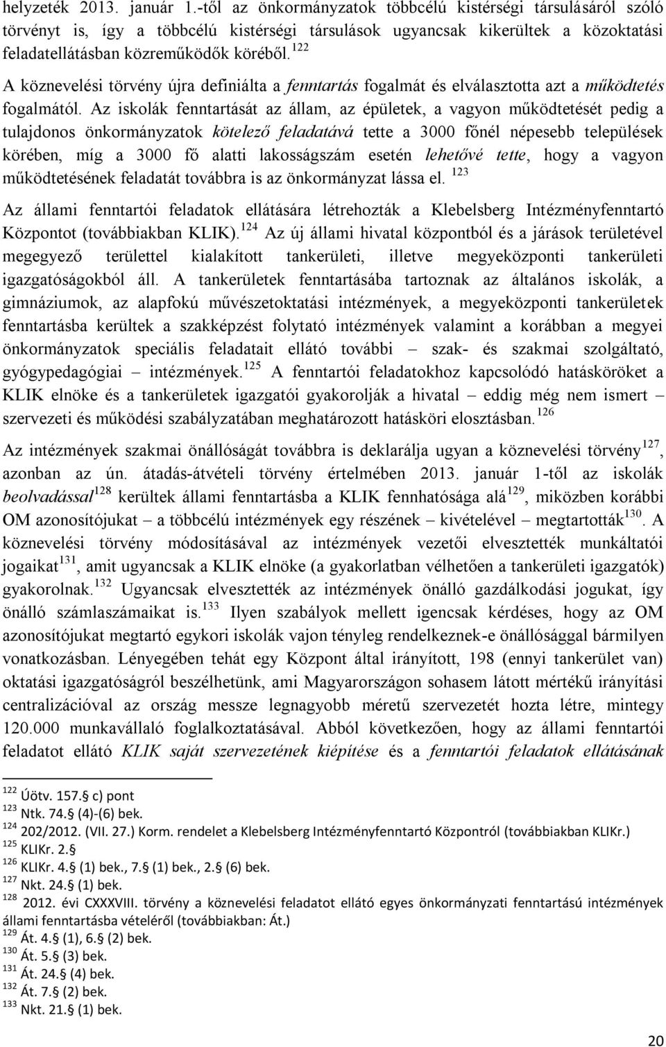 122 A köznevelési törvény újra definiálta a fenntartás fogalmát és elválasztotta azt a működtetés fogalmától.