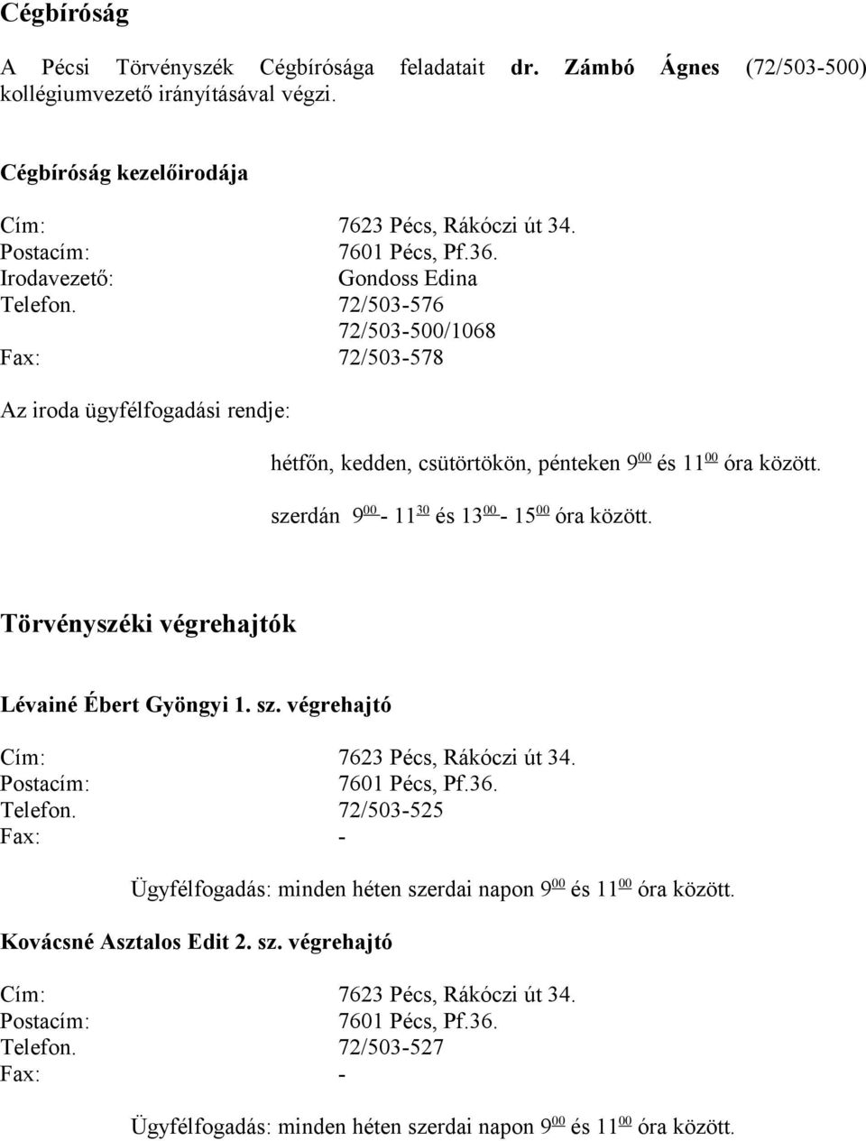 72/503-576 72/503-500/1068 Fax: 72/503-578 Az iroda ügyfélfogadási rendje: szerdán 9 00-11 30 és 13 00-15 00 óra között.