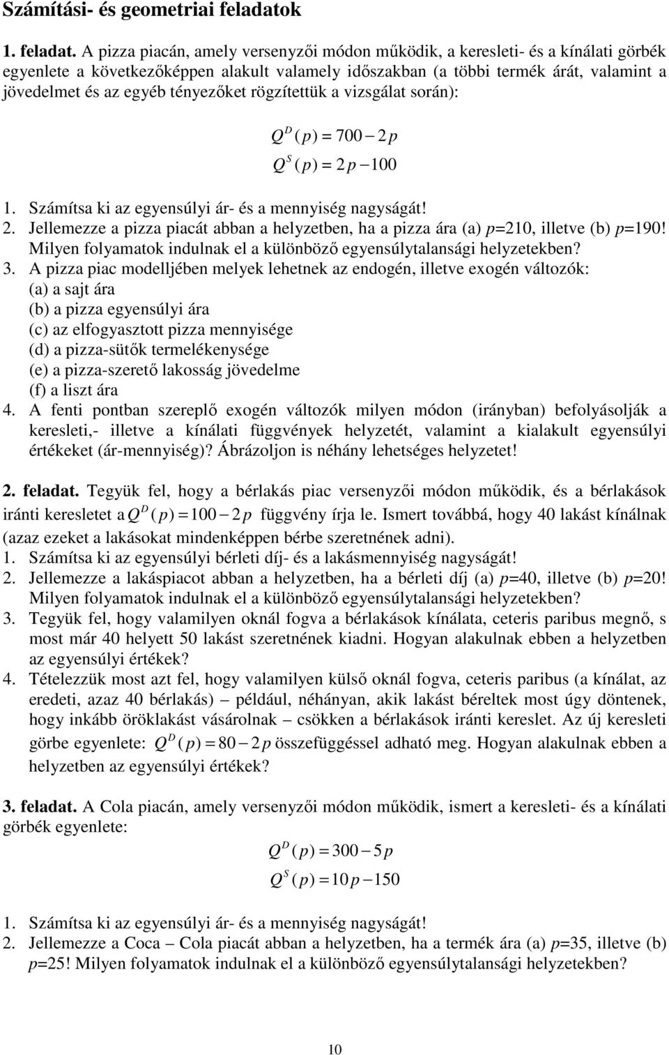 A pizza piacán, amely versenyzői módon működik, a keresleti- és a kínálati görbék egyenlete a következőképpen alakult valamely időszakban (a többi termék árát, valamint a jövedelmet és az egyéb