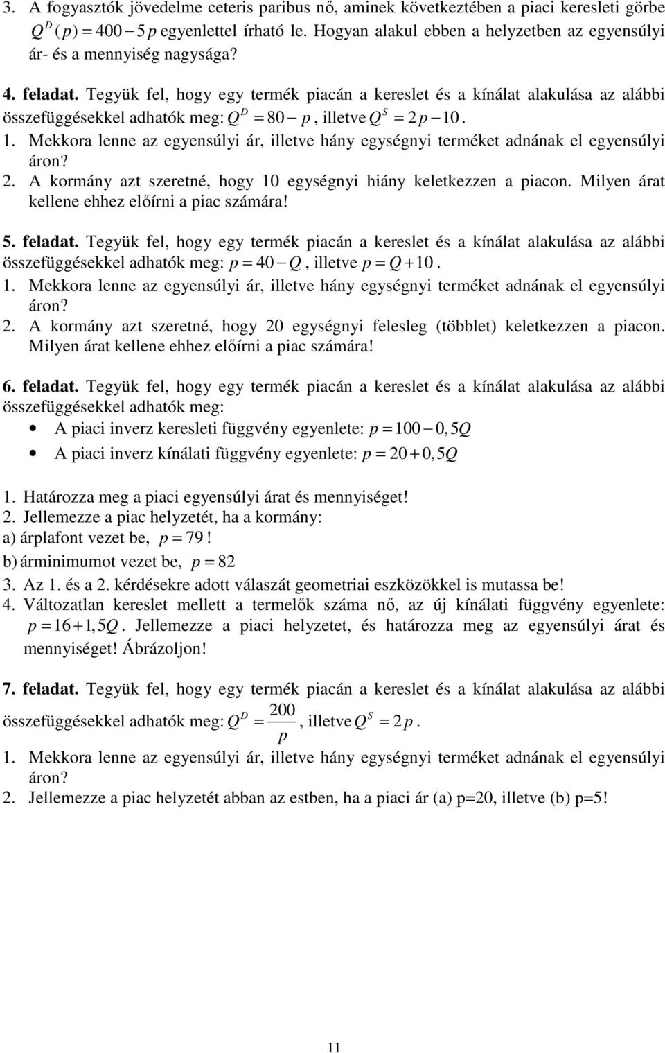 Tegyük fel, hogy egy termék piacán a kereslet és a kínálat alakulása az alábbi D S összefüggésekkel adhatók meg: Q = 80 p, illetveq = p 10