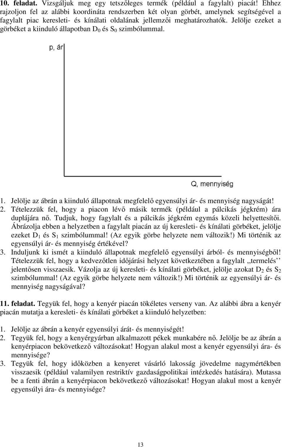 Jelölje ezeket a görbéket a kiinduló állapotban D 0 és S 0 szimbólummal. 1. Jelölje az ábrán a kiinduló állapotnak megfelelő egyensúlyi ár- és mennyiség nagyságát!