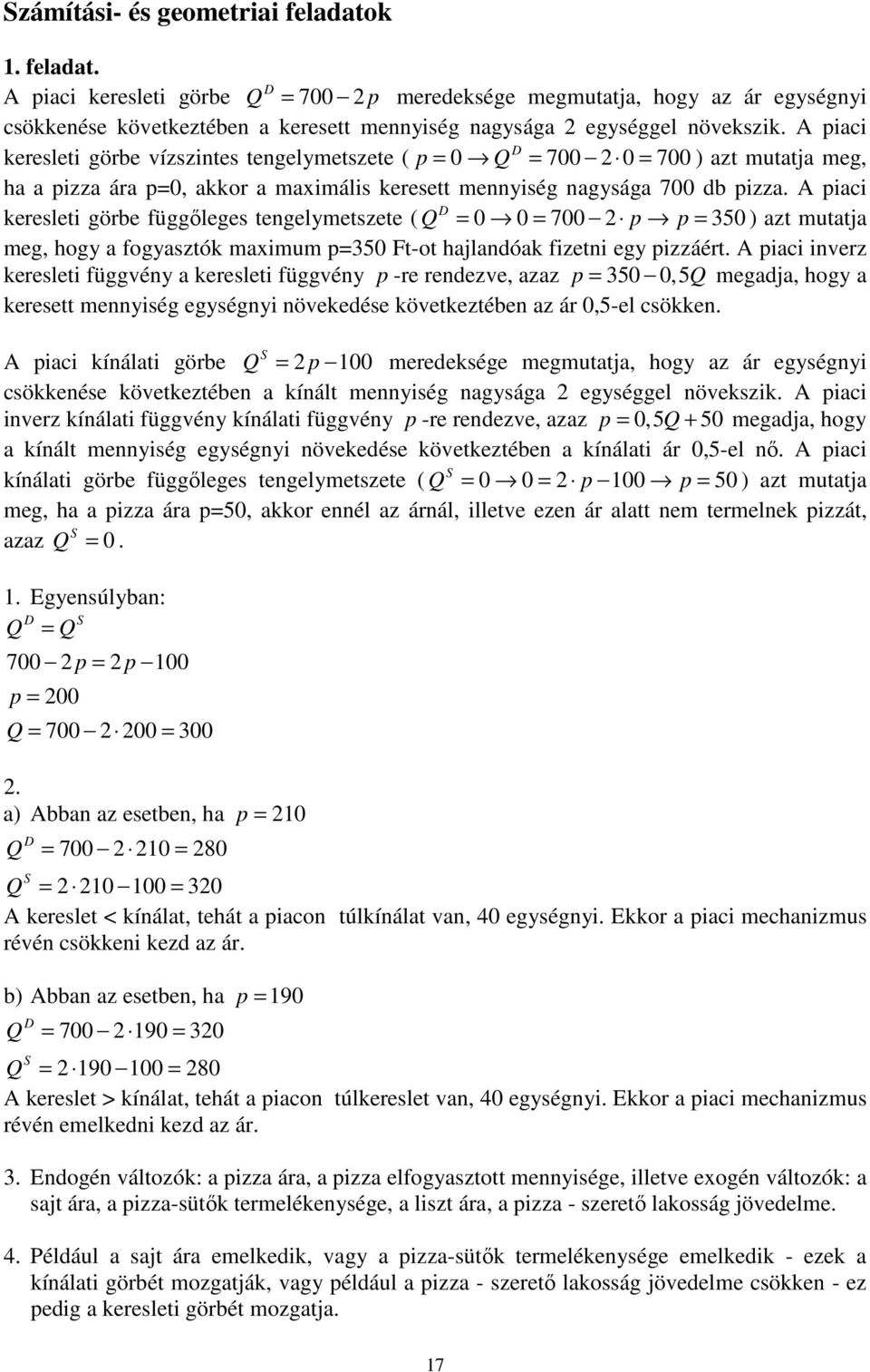 A piaci D keresleti görbe függőleges tengelymetszete ( Q = 0 0 = 700 p p = 350 ) azt mutatja meg, hogy a fogyasztók maximum p=350 Ft-ot hajlandóak fizetni egy pizzáért.