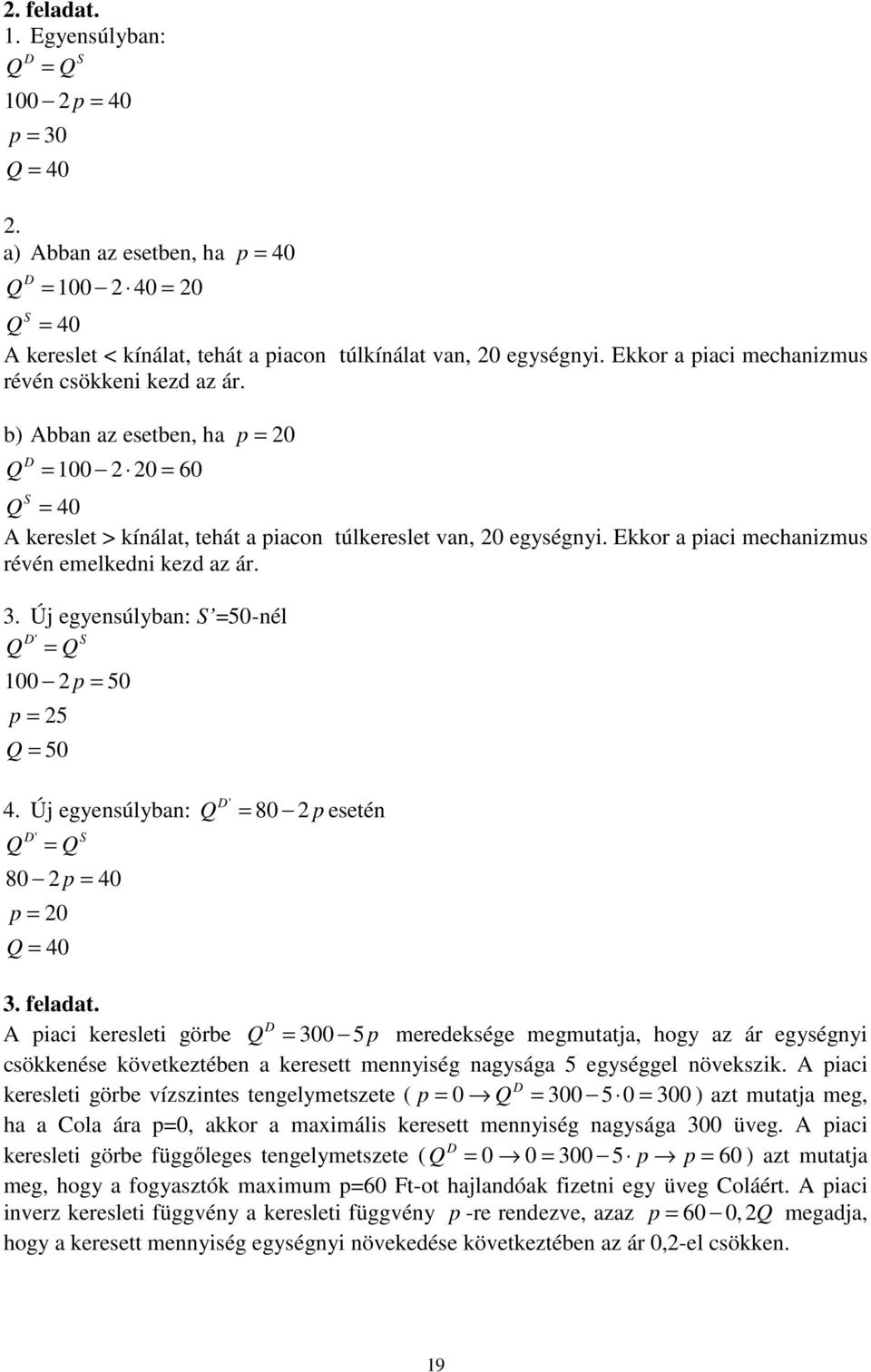 Ekkor a piaci mechanizmus révén emelkedni kezd az ár. 3. Új egyensúlyban: S =50-nél D' S Q = Q 100 p = 50 p = 5 Q = 50 4. Új egyensúlyban: Q D' = Q 80 p = 40 p = 0 Q = 40 S D Q ' = 80 p esetén 3.