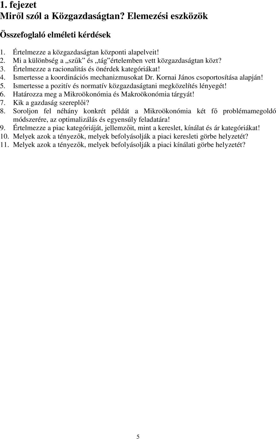 Kornai János csoportosítása alapján! 5. Ismertesse a pozitív és normatív közgazdaságtani megközelítés lényegét! 6. Határozza meg a Mikroökonómia és Makroökonómia tárgyát! 7. Kik a gazdaság szereplői?