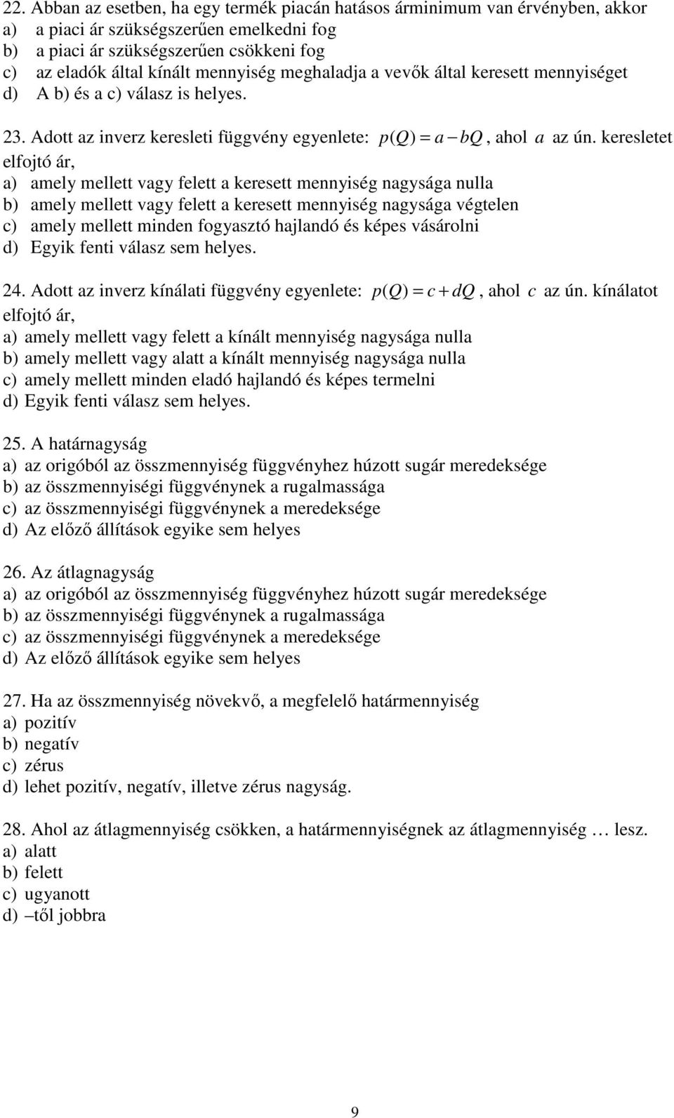 keresletet elfojtó ár, a) amely mellett vagy felett a keresett mennyiség nagysága nulla b) amely mellett vagy felett a keresett mennyiség nagysága végtelen c) amely mellett minden fogyasztó hajlandó