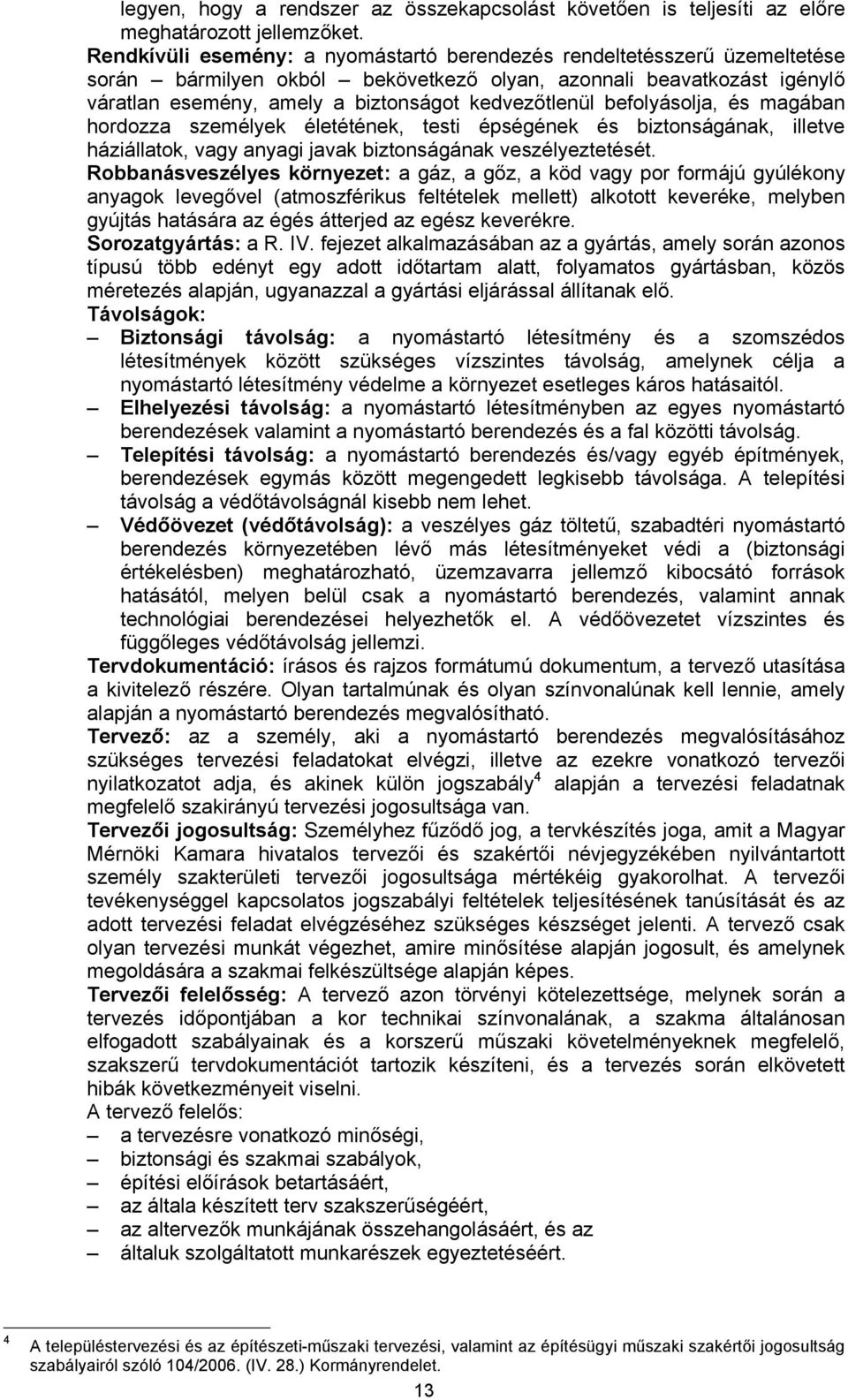 befolyásolja, és magában hordozza személyek életétének, testi épségének és biztonságának, illetve háziállatok, vagy anyagi javak biztonságának veszélyeztetését.