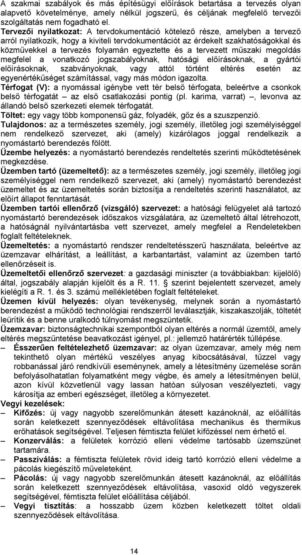 egyeztette és a tervezett műszaki megoldás megfelel a vonatkozó jogszabályoknak, hatósági előírásoknak, a gyártói előírásoknak, szabványoknak, vagy attól történt eltérés esetén az egyenértékűséget