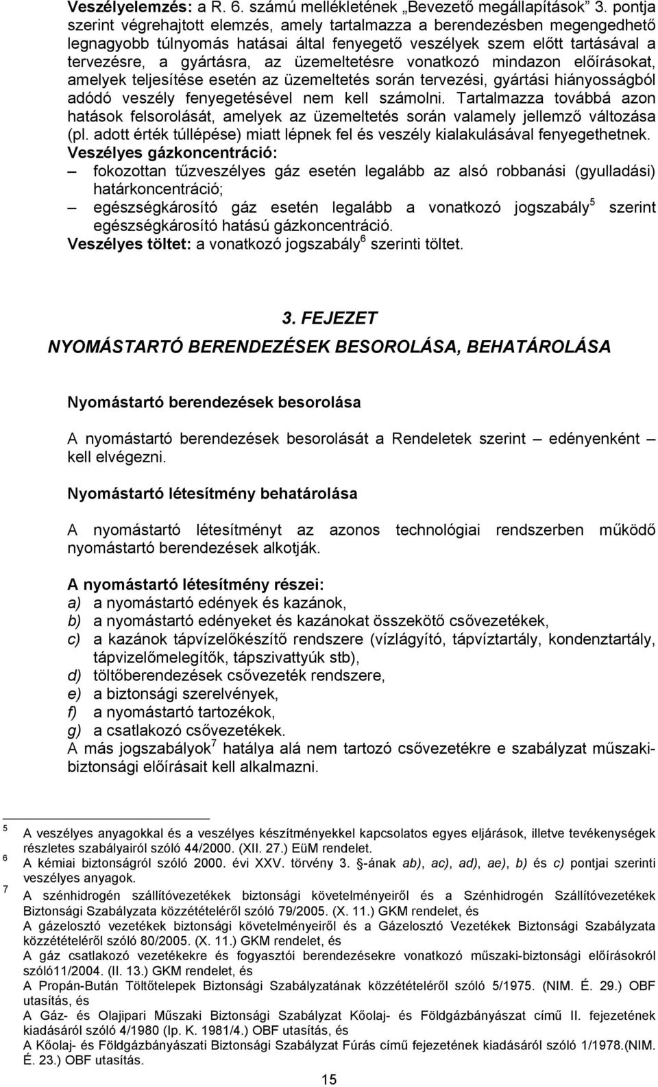 üzemeltetésre vonatkozó mindazon előírásokat, amelyek teljesítése esetén az üzemeltetés során tervezési, gyártási hiányosságból adódó veszély fenyegetésével nem kell számolni.