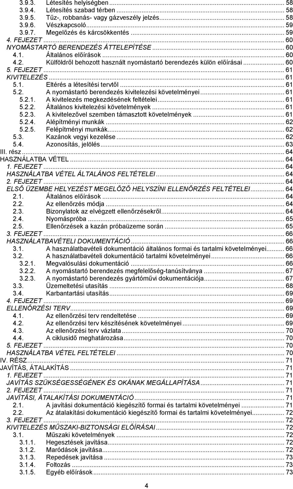 .. 61 5.1. Eltérés a létesítési tervtől... 61 5.2. A nyomástartó berendezés kivitelezési követelményei... 61 5.2.1. A kivitelezés megkezdésének feltételei... 61 5.2.2. Általános kivitelezési követelmények.