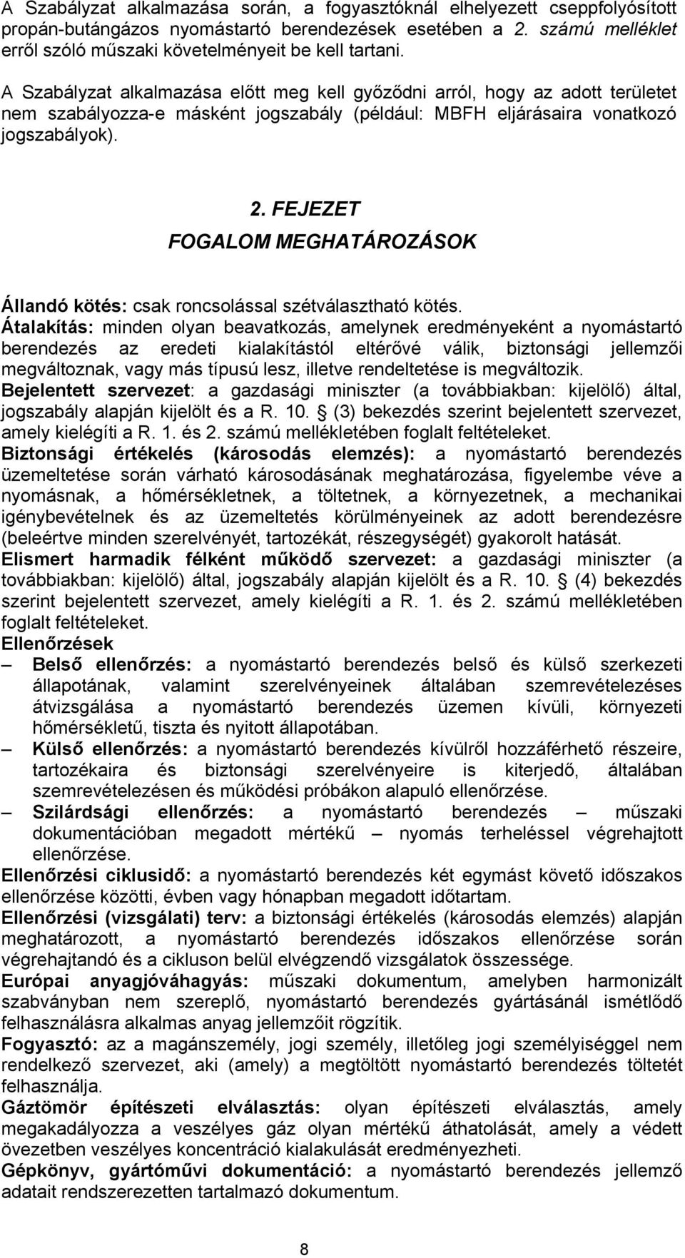 A Szabályzat alkalmazása előtt meg kell győződni arról, hogy az adott területet nem szabályozza-e másként jogszabály (például: MBFH eljárásaira vonatkozó jogszabályok). 2.