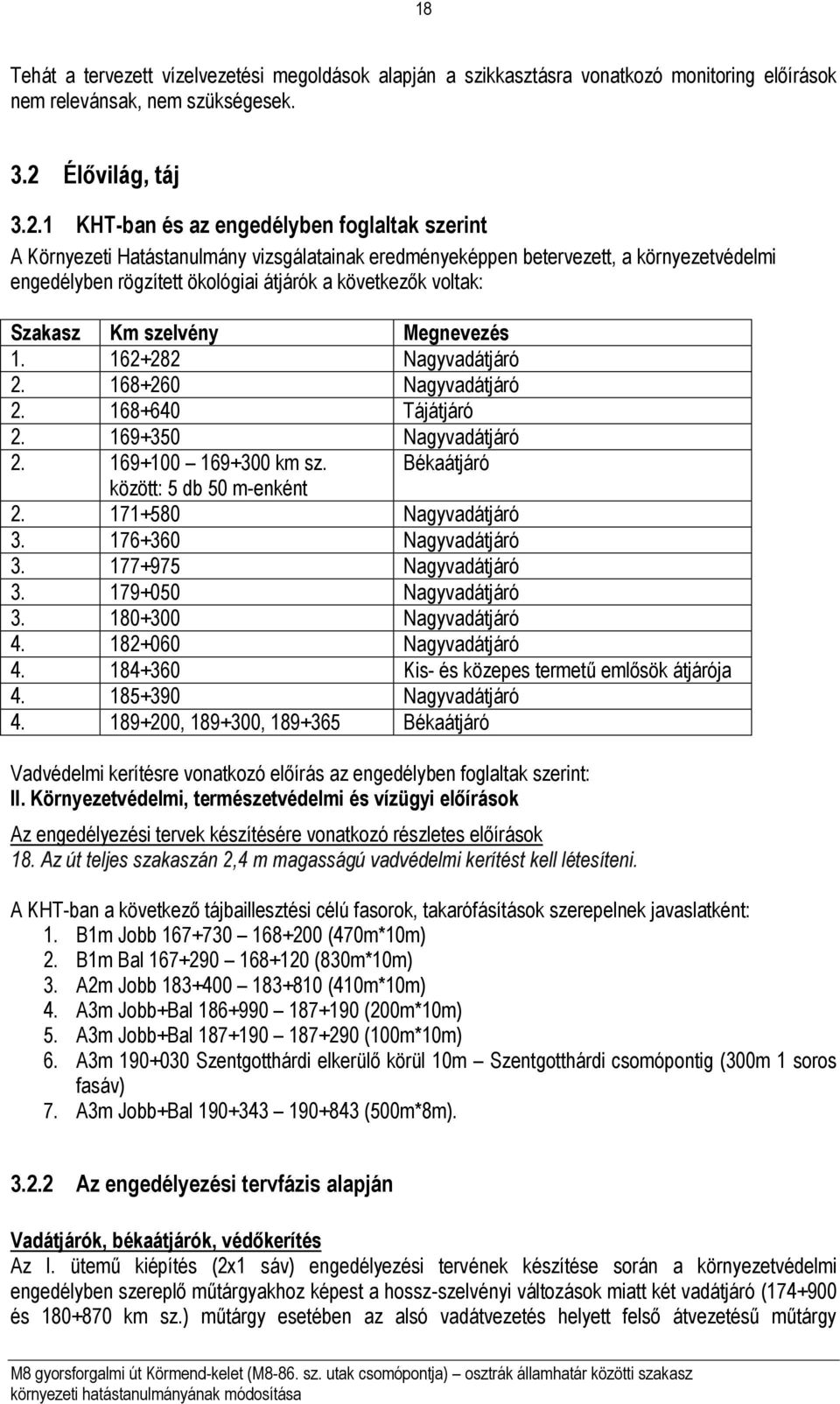 1 KHT-ban és az engedélyben foglaltak szerint A Környezeti Hatástanulmány vizsgálatainak eredményeképpen betervezett, a környezetvédelmi engedélyben rögzített ökológiai átjárók a következők voltak: