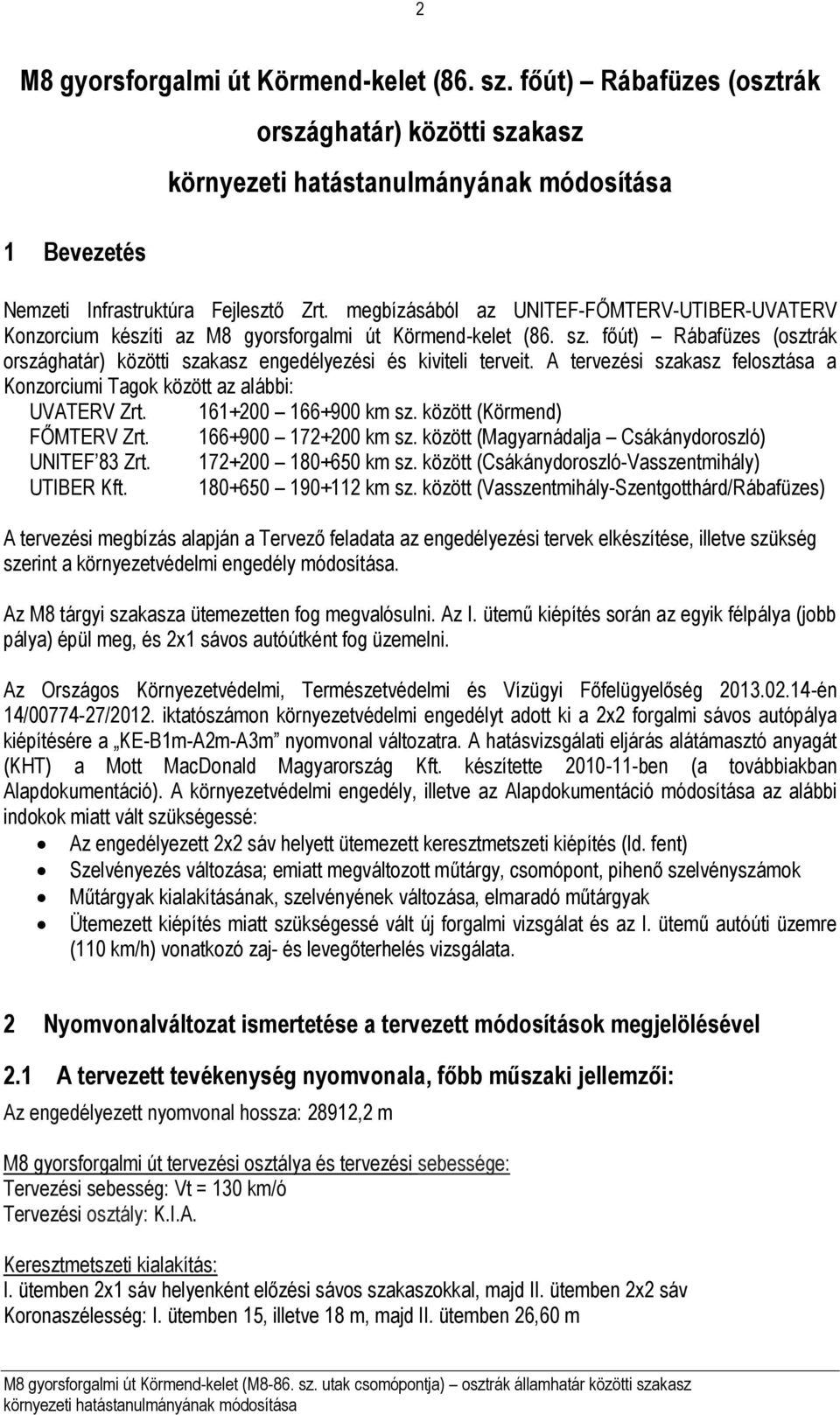 A tervezési szakasz felosztása a Konzorciumi Tagok között az alábbi: UVATERV Zrt. 161+200 166+900 km sz. között (Körmend) FŐMTERV Zrt. 166+900 172+200 km sz.