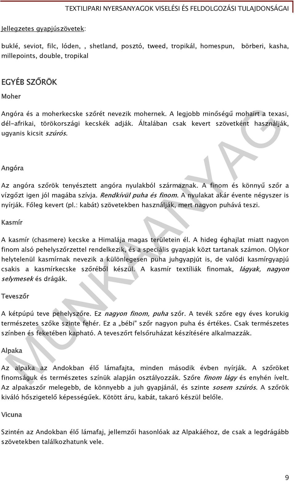 Angóra Az angóra szőrök tenyésztett angóra nyulakból származnak. A finom és könnyű szőr a vízgőzt igen jól magába szívja. Rendkívül puha és finom. A nyulakat akár évente négyszer is nyírják.