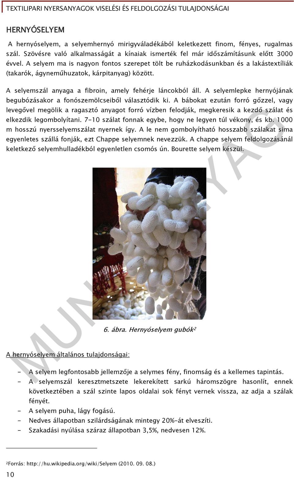A selyemlepke hernyójának begubózásakor a fonószemölcseiből választódik ki.