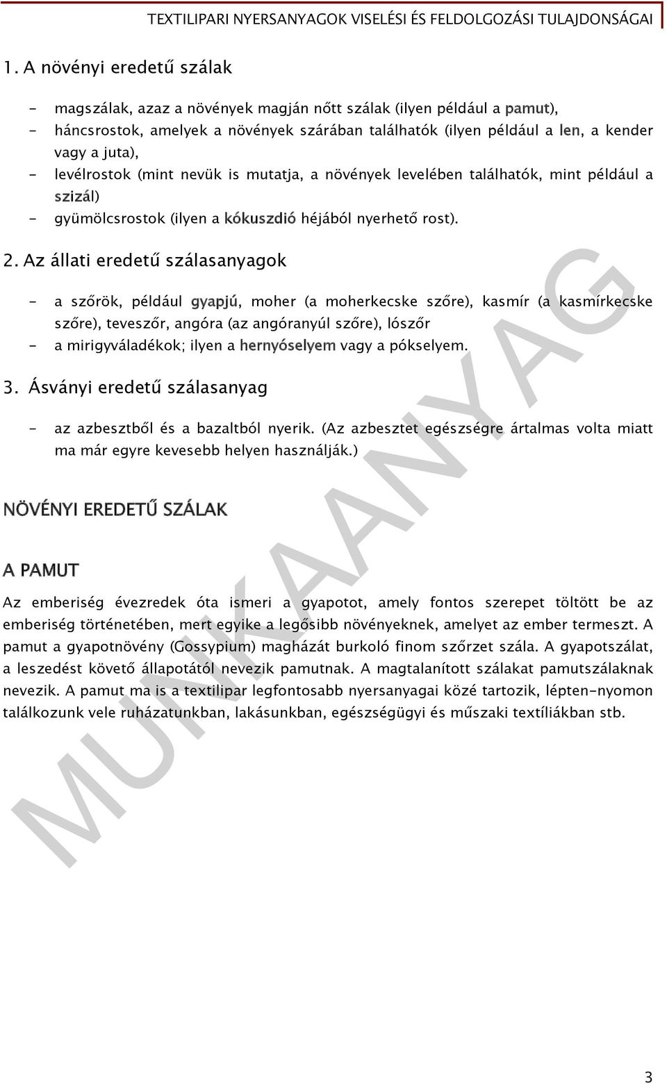Az állati eredetű szálasanyagok - a szőrök, például gyapjú, moher (a moherkecske szőre), kasmír (a kasmírkecske szőre), teveszőr, angóra (az angóranyúl szőre), lószőr - a mirigyváladékok; ilyen a