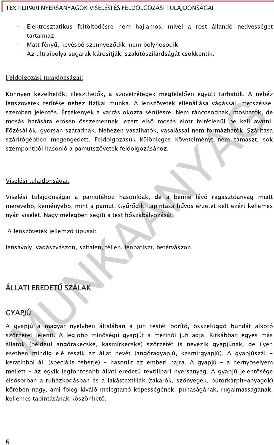 A lenszövetek ellenállása vágással, metszéssel szemben jelentős. Érzékenyek a varrás okozta sérülésre.