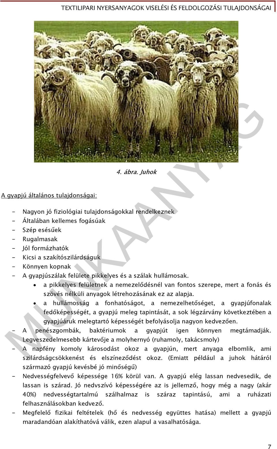 felülete pikkelyes és a szálak hullámosak. a pikkelyes felületnek a nemezelődésnél van fontos szerepe, mert a fonás és szövés nélküli anyagok létrehozásának ez az alapja.