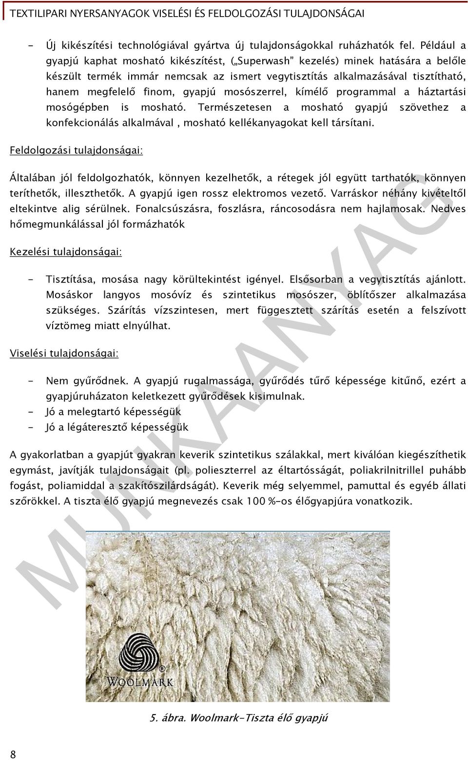 gyapjú mosószerrel, kímélő programmal a háztartási mosógépben is mosható. Természetesen a mosható gyapjú szövethez a konfekcionálás alkalmával, mosható kellékanyagokat kell társítani.