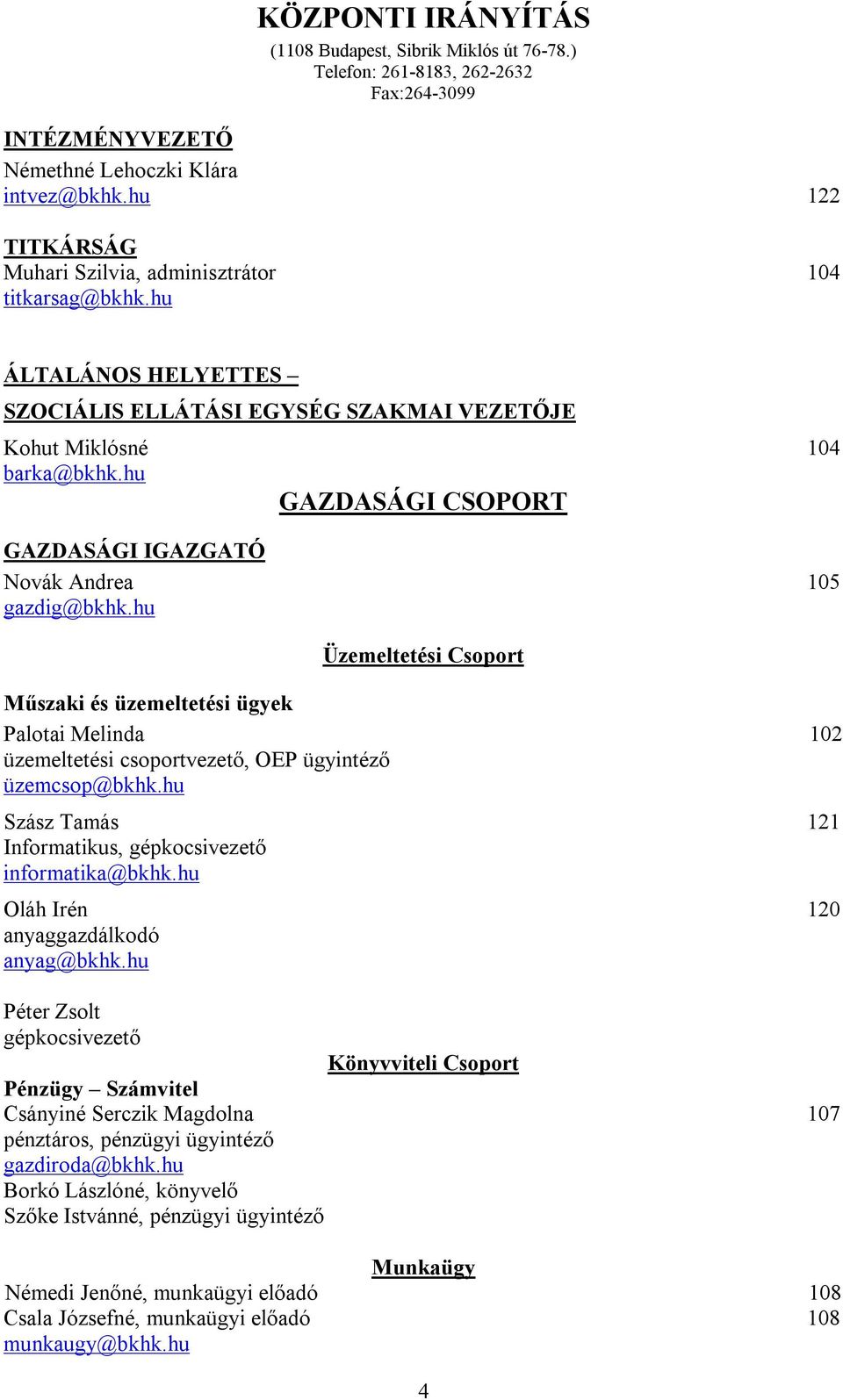hu GAZDASÁGI CSOPORT GAZDASÁGI IGAZGATÓ Novák Andrea 105 gazdig@bkhk.hu Üzemeltetési Csoport Műszaki és üzemeltetési ügyek Palotai Melinda 102 üzemeltetési csoportvezető, OEP ügyintéző üzemcsop@bkhk.