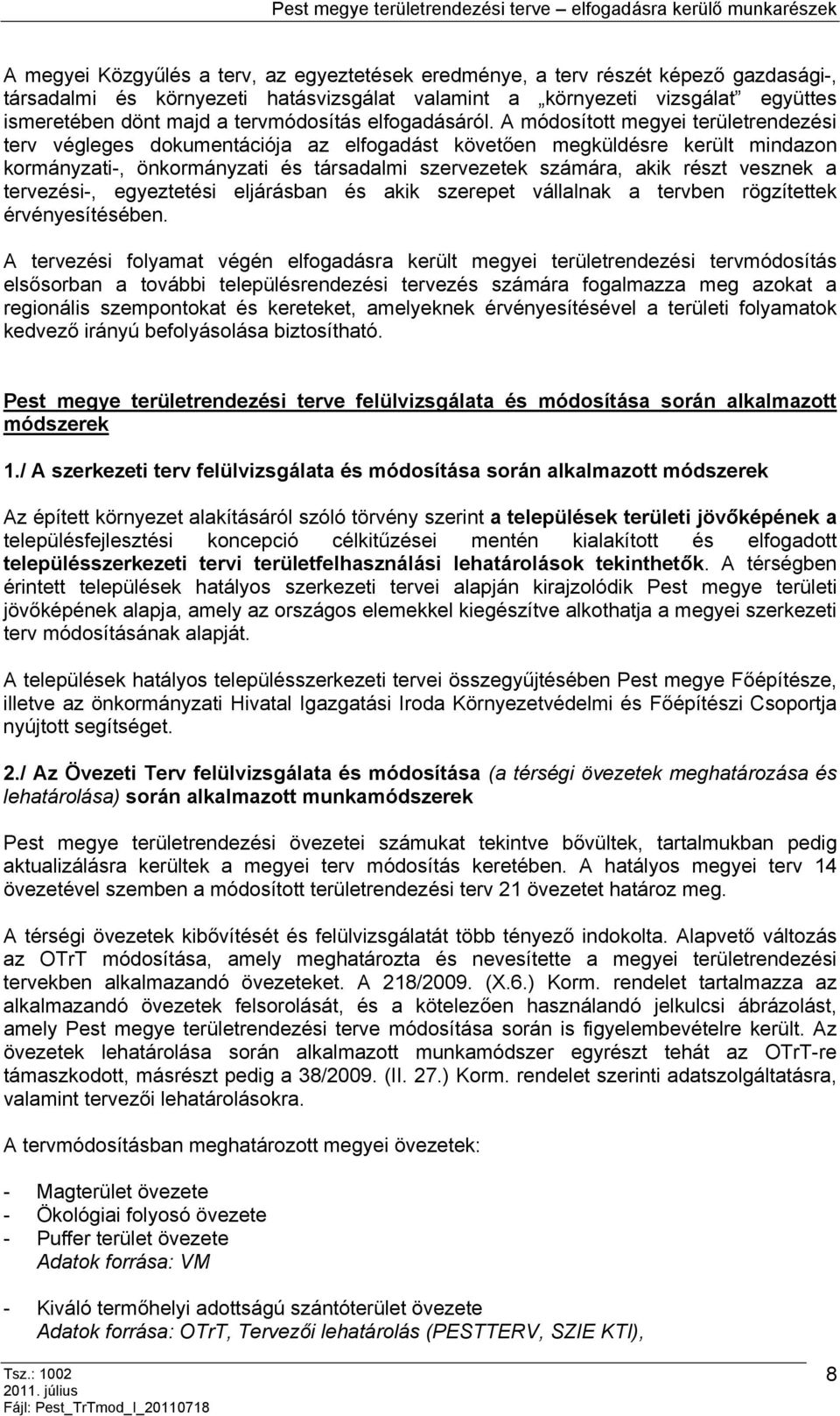 A módosított megyei területrendezési terv végleges dokumentációja az elfogadást követően megküldésre került mindazon kormányzati-, önkormányzati és társadalmi szervezetek számára, akik részt vesznek