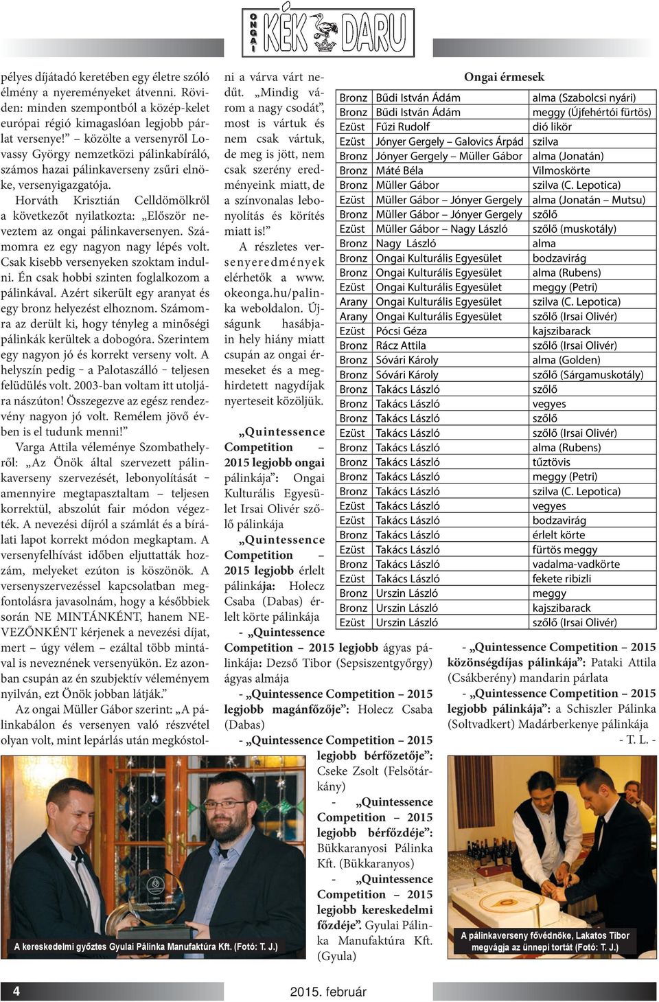 Horváth Krisztián Celldömölkről a következőt nyilatkozta: Először neveztem az ongai pálinkaversenyen. Számomra ez egy nagyon nagy lépés volt. Csak kisebb versenyeken szoktam indulni.