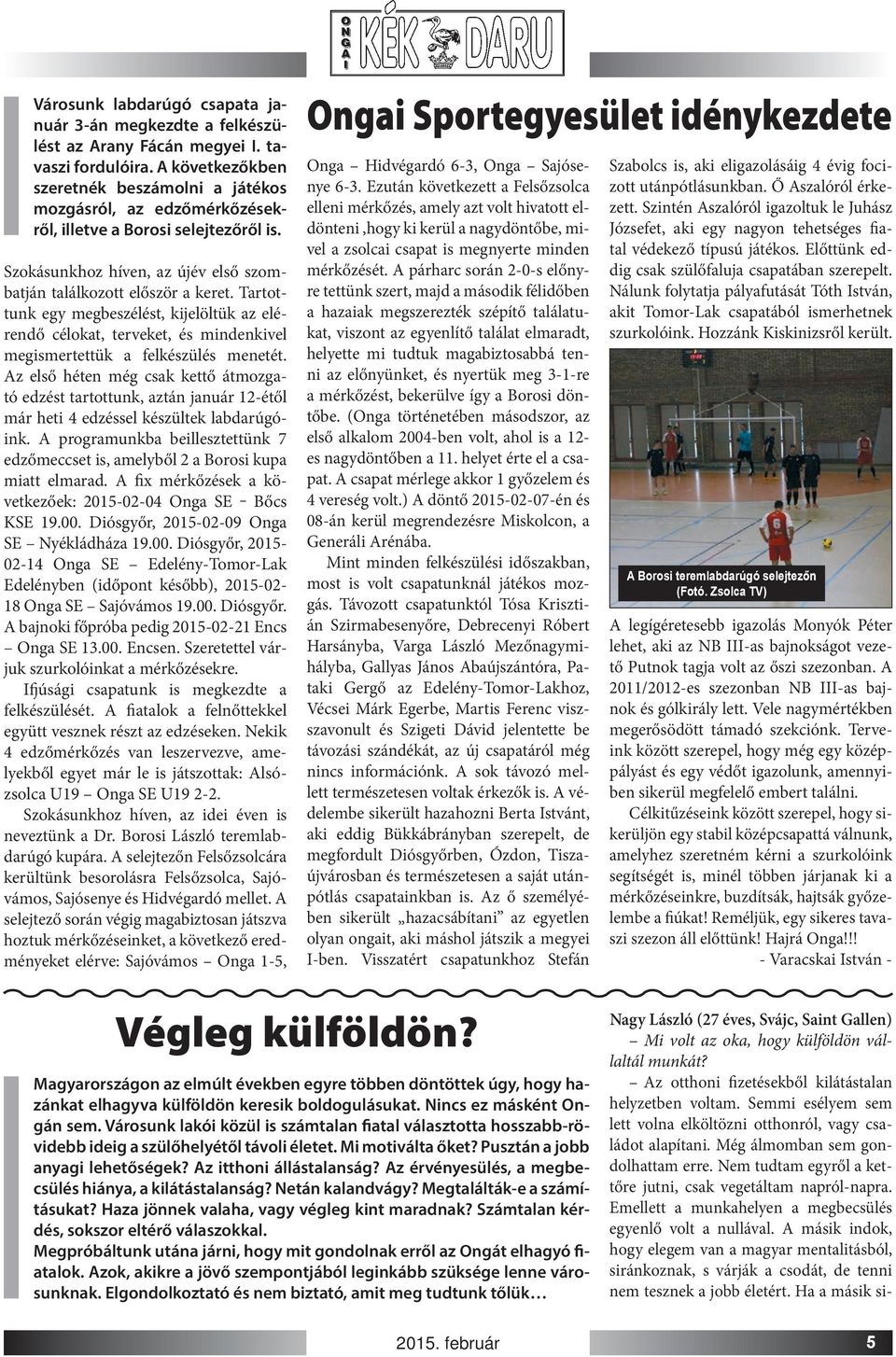 Tartottunk egy megbeszélést, kijelöltük az elérendő célokat, terveket, és mindenkivel megismertettük a felkészülés menetét.