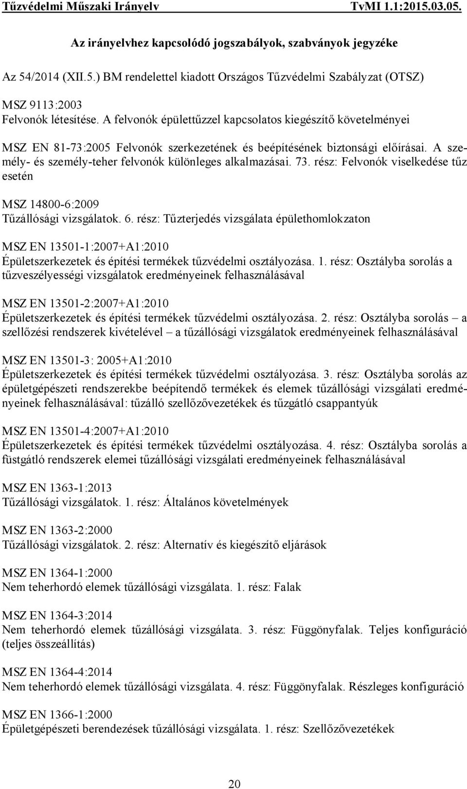 A személy- és személy-teher felvonók különleges alkalmazásai. 73. rész: Felvonók viselkedése tűz esetén MSZ 14800-6:2009 Tűzállósági vizsgálatok. 6.