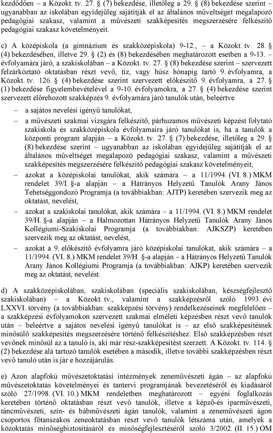 szakasz követelményeit. c) A középiskola (a gimnázium és szakközépiskola) 9-12., a Közokt. tv. 28. (4) bekezdésében, illetve 29. (2) és (8) bekezdésében meghatározott esetben a 9-13.