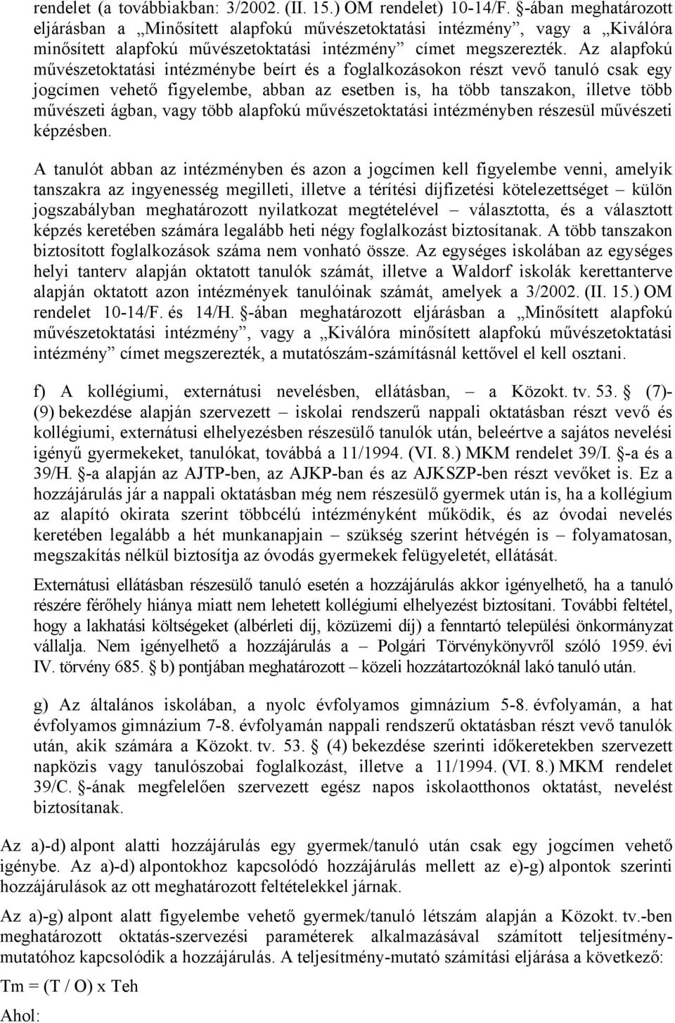 Az alapfokú művészetoktatási intézménybe beírt és a foglalkozásokon részt vevő tanuló csak egy jogcímen vehető figyelembe, abban az esetben is, ha több tanszakon, illetve több művészeti ágban, vagy