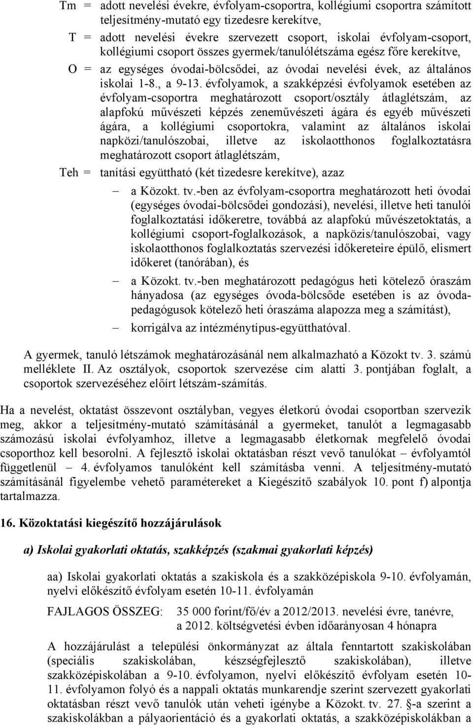 évfolyamok, a szakképzési évfolyamok esetében az évfolyam-csoportra meghatározott csoport/osztály átlaglétszám, az alapfokú művészeti képzés zeneművészeti ágára és egyéb művészeti ágára, a kollégiumi