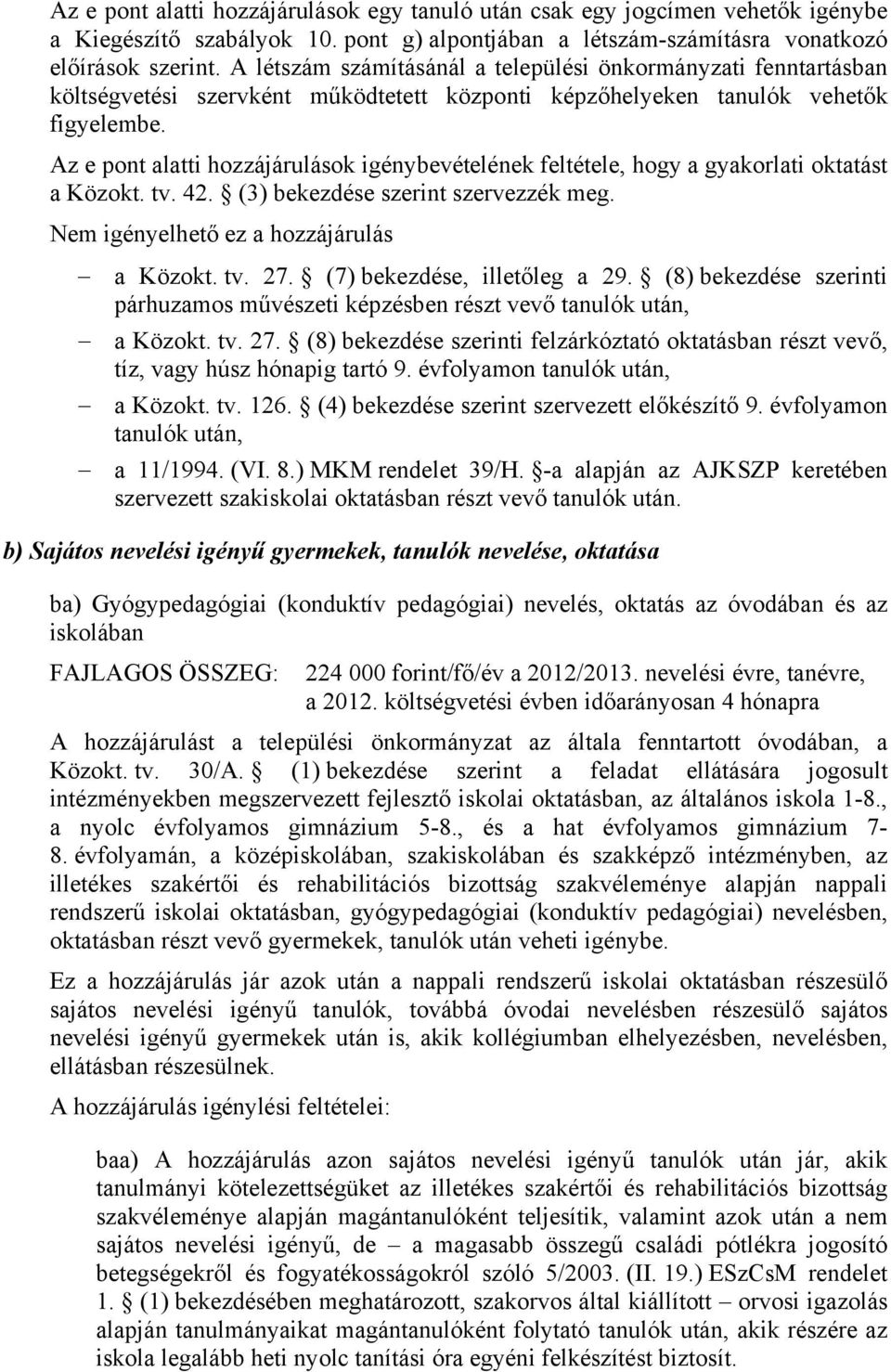 Az e pont alatti hozzájárulások igénybevételének feltétele, hogy a gyakorlati oktatást a Közokt. tv. 42. (3) bekezdése szerint szervezzék meg. Nem igényelhető ez a hozzájárulás a Közokt. tv. 27.