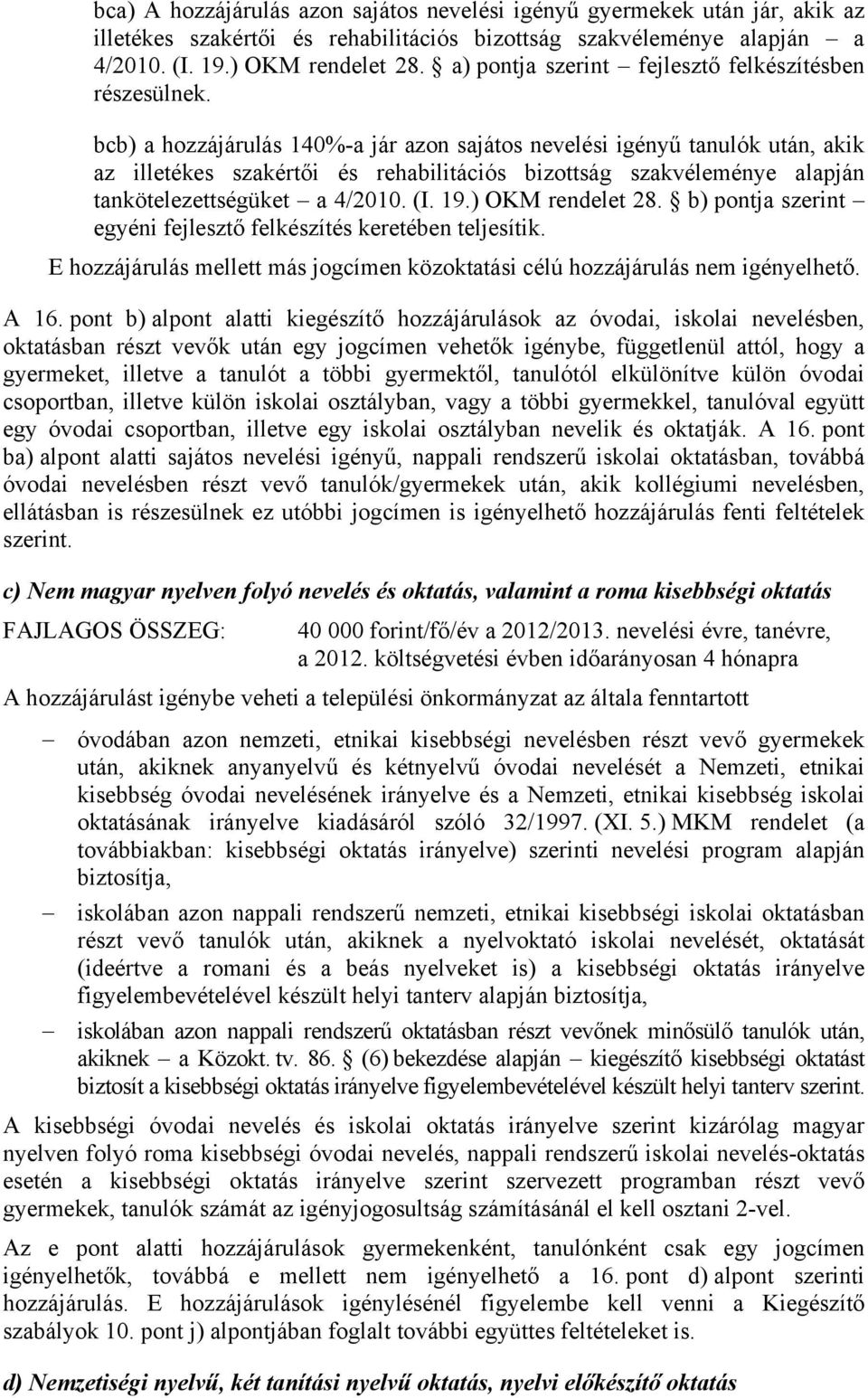 bcb) a hozzájárulás 140%-a jár azon sajátos nevelési igényű tanulók után, akik az illetékes szakértői és rehabilitációs bizottság szakvéleménye alapján tankötelezettségüket a 4/2010. (I. 19.