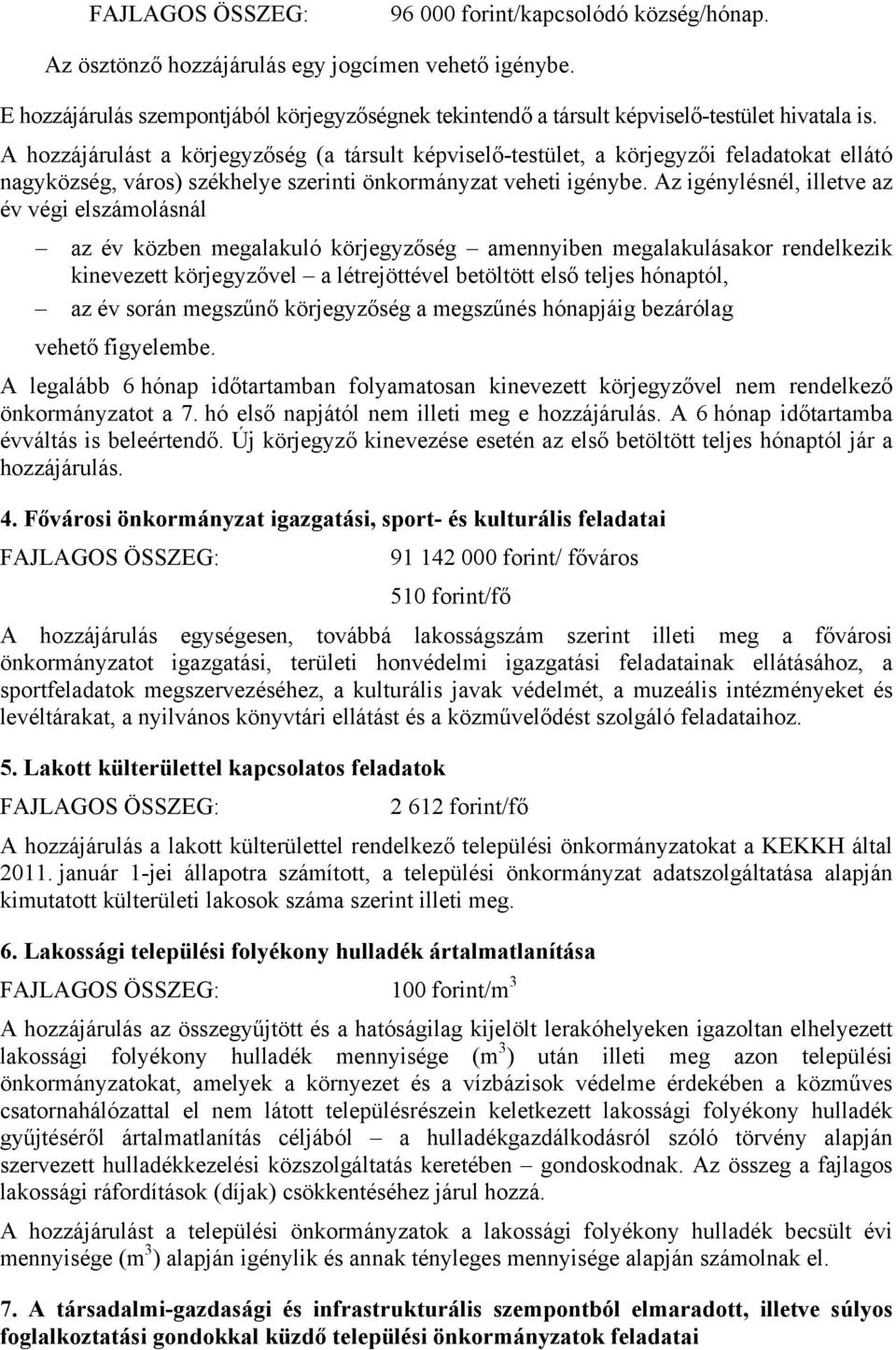 Az igénylésnél, illetve az év végi elszámolásnál az év közben megalakuló körjegyzőség amennyiben megalakulásakor rendelkezik kinevezett körjegyzővel a létrejöttével betöltött első teljes hónaptól, az