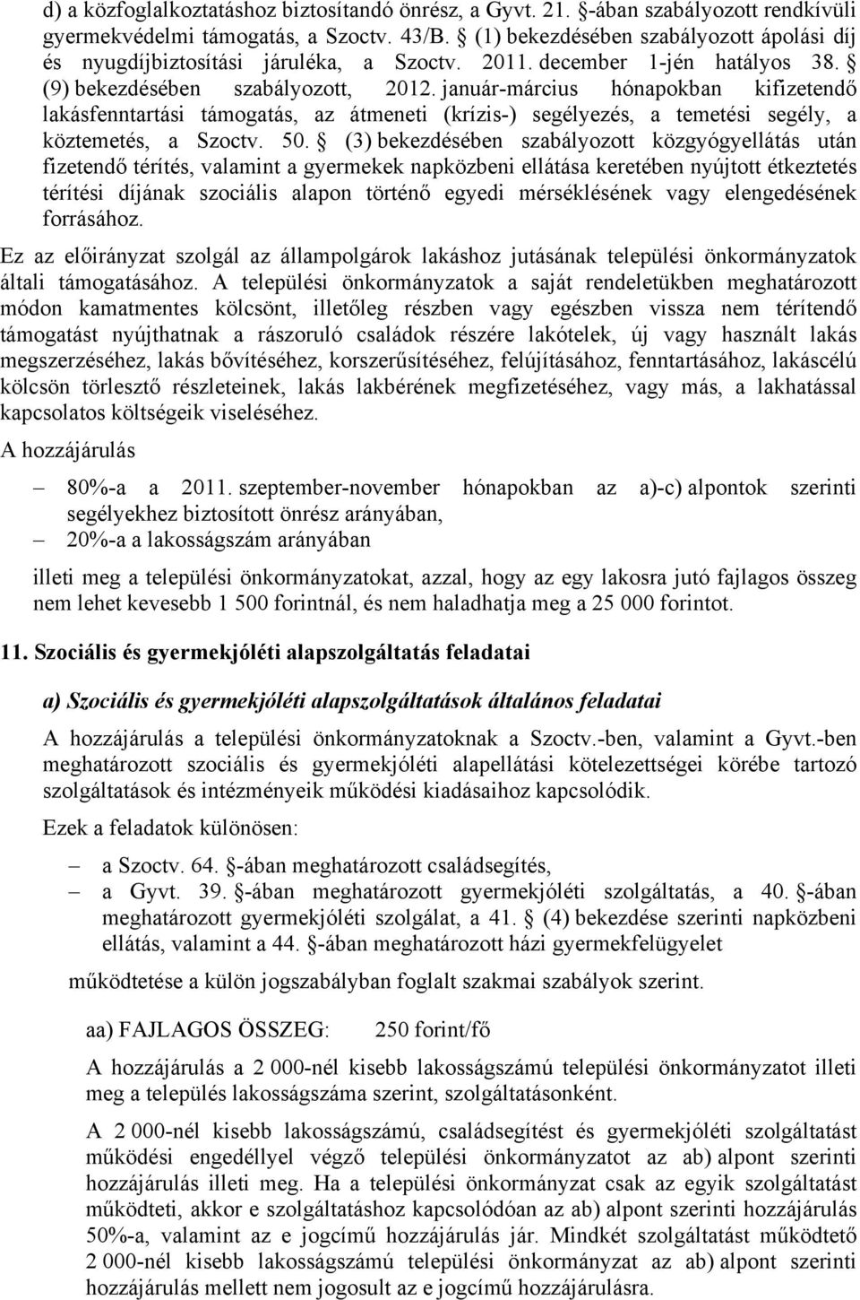 január-március hónapokban kifizetendő lakásfenntartási támogatás, az átmeneti (krízis-) segélyezés, a temetési segély, a köztemetés, a Szoctv. 50.