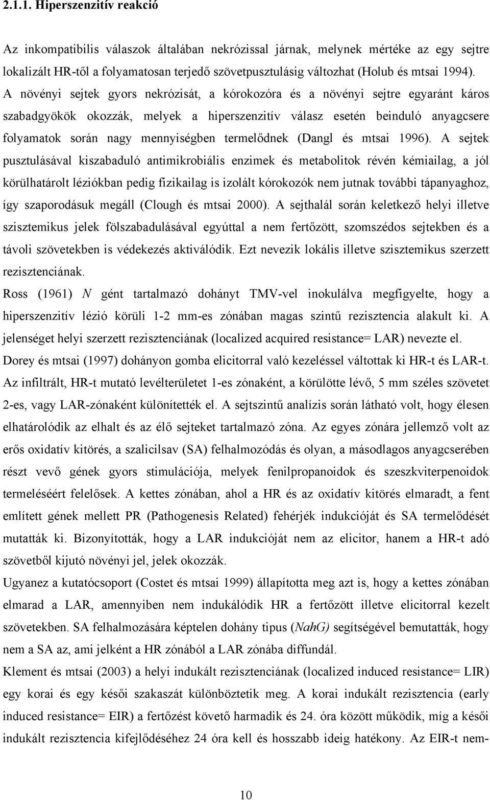 A növényi sejtek gyors nekrózisát, a kórokozóra és a növényi sejtre egyaránt káros szabadgyökök okozzák, melyek a hiperszenzitív válasz esetén beinduló anyagcsere folyamatok során nagy mennyiségben