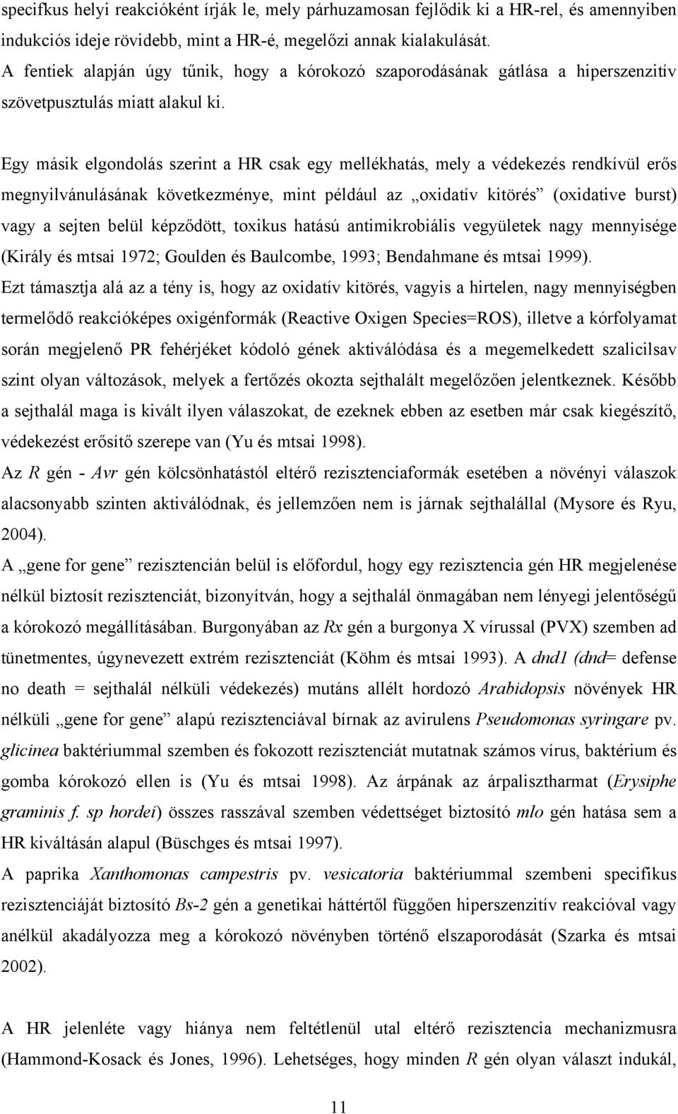 Egy másik elgondolás szerint a HR csak egy mellékhatás, mely a védekezés rendkívül erős megnyilvánulásának következménye, mint például az oxidatív kitörés (oxidative burst) vagy a sejten belül