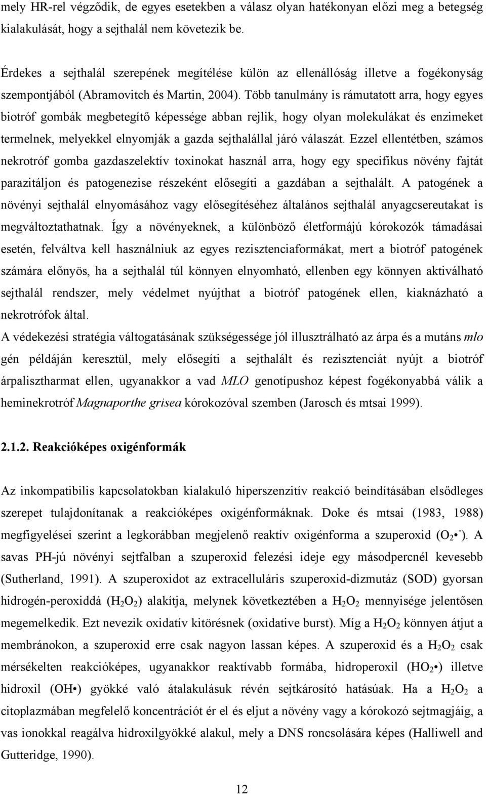 Több tanulmány is rámutatott arra, hogy egyes biotróf gombák megbetegítő képessége abban rejlik, hogy olyan molekulákat és enzimeket termelnek, melyekkel elnyomják a gazda sejthalállal járó válaszát.