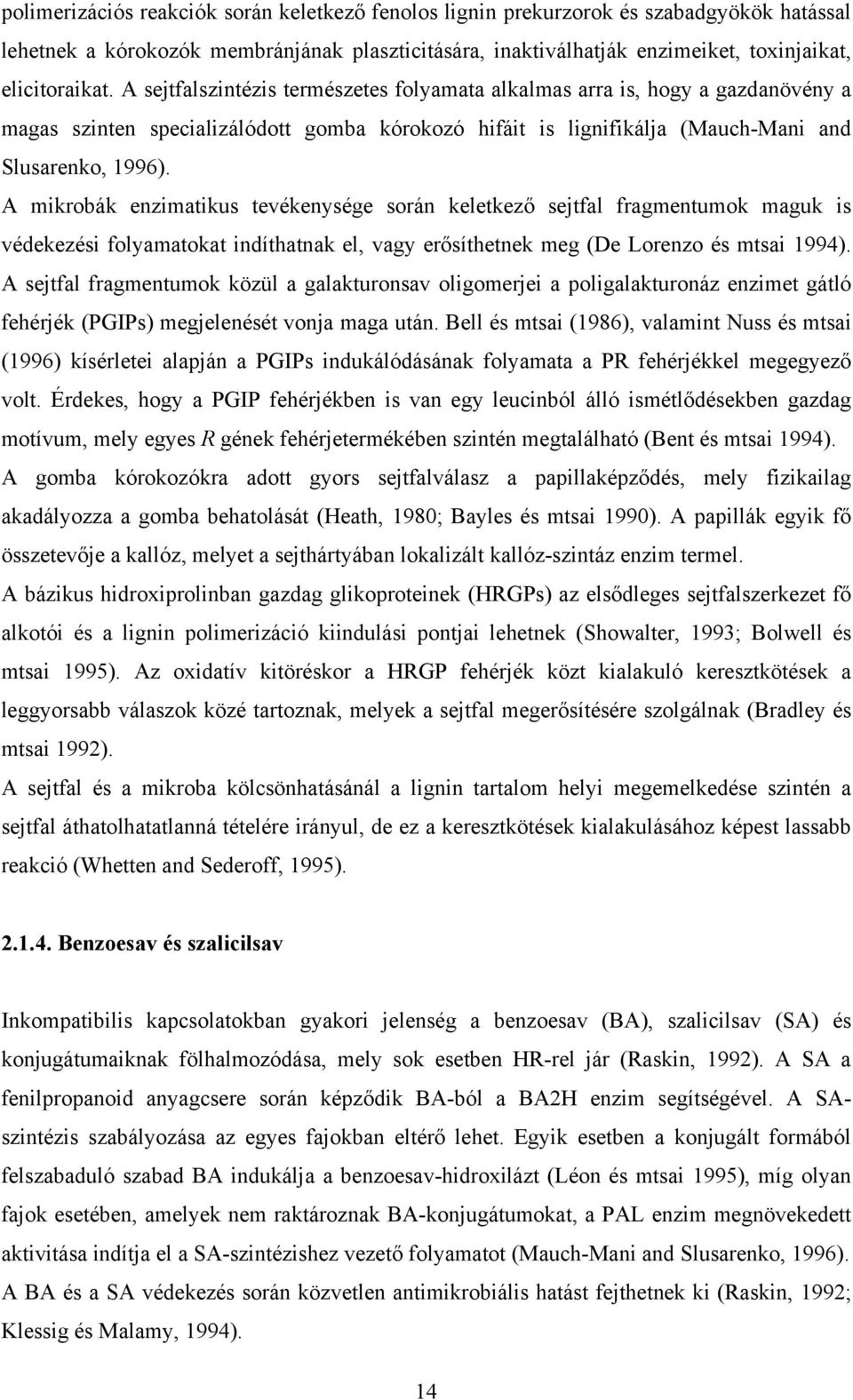 A mikrobák enzimatikus tevékenysége során keletkező sejtfal fragmentumok maguk is védekezési folyamatokat indíthatnak el, vagy erősíthetnek meg (De Lorenzo és mtsai 1994).