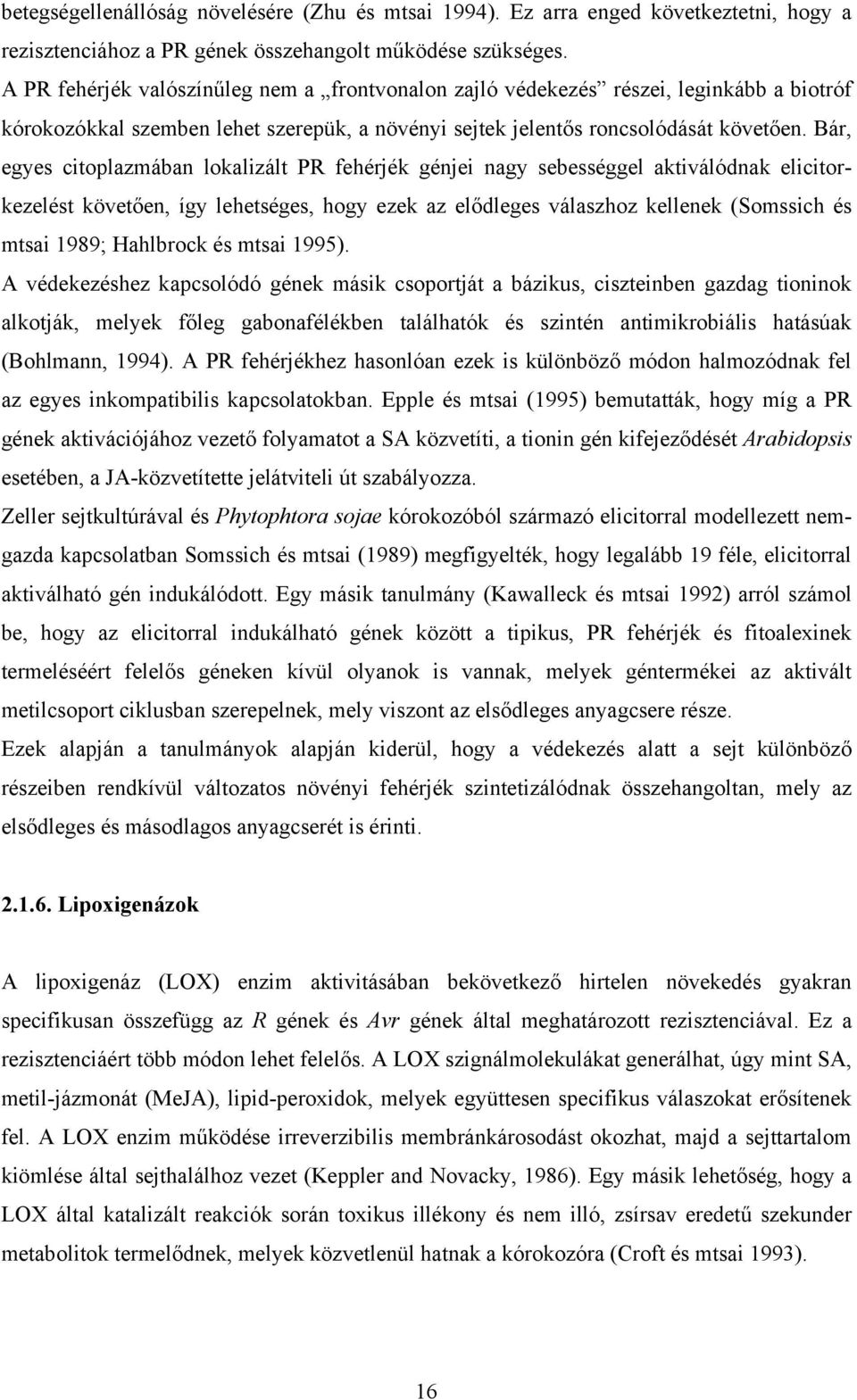 Bár, egyes citoplazmában lokalizált PR fehérjék génjei nagy sebességgel aktiválódnak elicitorkezelést követően, így lehetséges, hogy ezek az elődleges válaszhoz kellenek (Somssich és mtsai 1989;