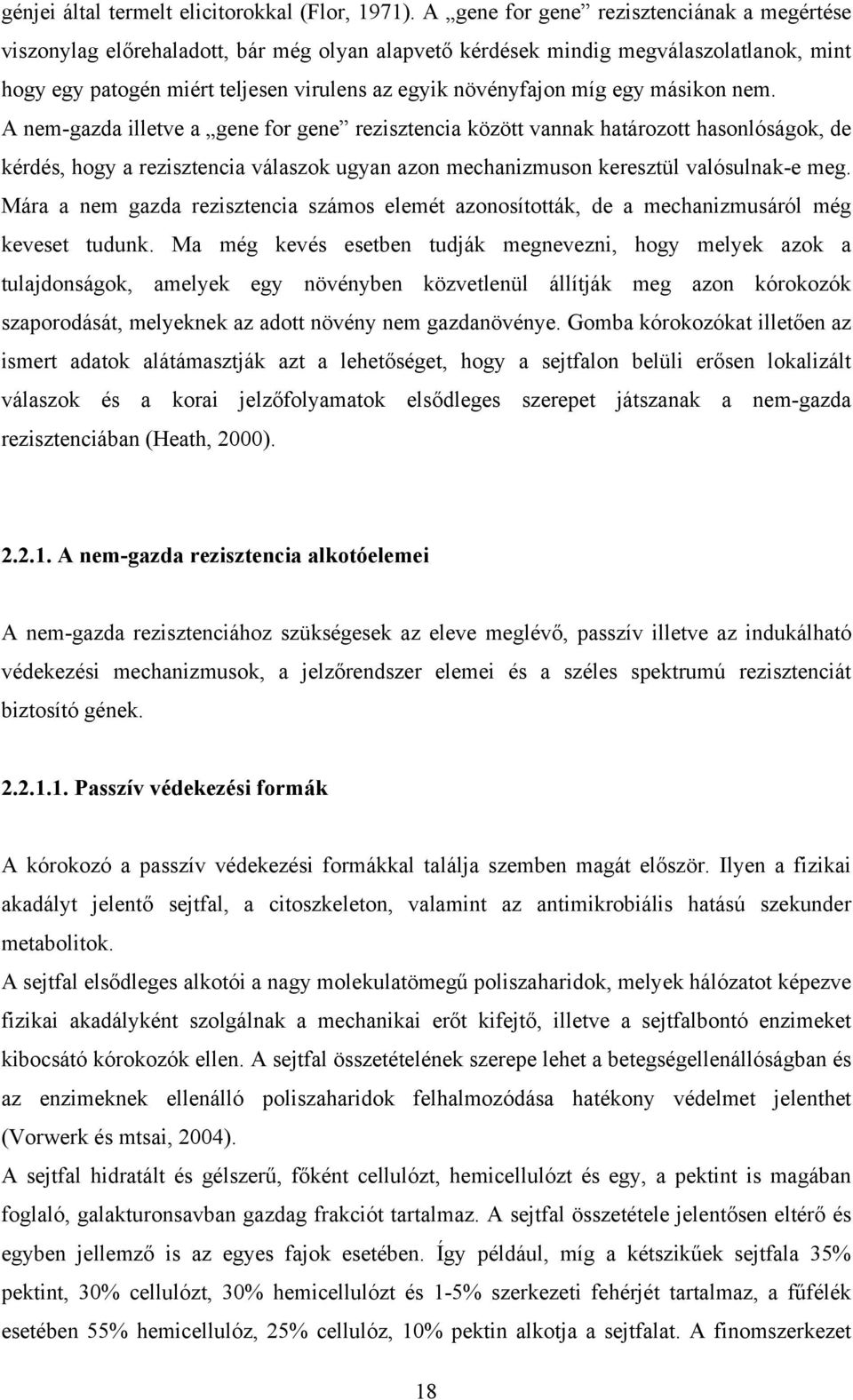 egy másikon nem. A nem-gazda illetve a gene for gene rezisztencia között vannak határozott hasonlóságok, de kérdés, hogy a rezisztencia válaszok ugyan azon mechanizmuson keresztül valósulnak-e meg.