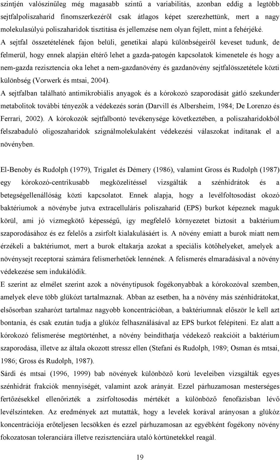 A sejtfal összetételének fajon belüli, genetikai alapú különbségeiről keveset tudunk, de felmerül, hogy ennek alapján eltérő lehet a gazda-patogén kapcsolatok kimenetele és hogy a nem-gazda