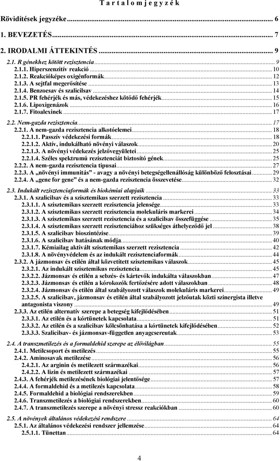 .. 17 2.2.1. A nem-gazda rezisztencia alkotóelemei... 18 2.2.1.1. Passzív védekezési formák... 18 2.2.1.2. Aktív, indukálható növényi válaszok... 20 2.2.1.3. A növényi védekezés jelzővegyületei... 25 2.